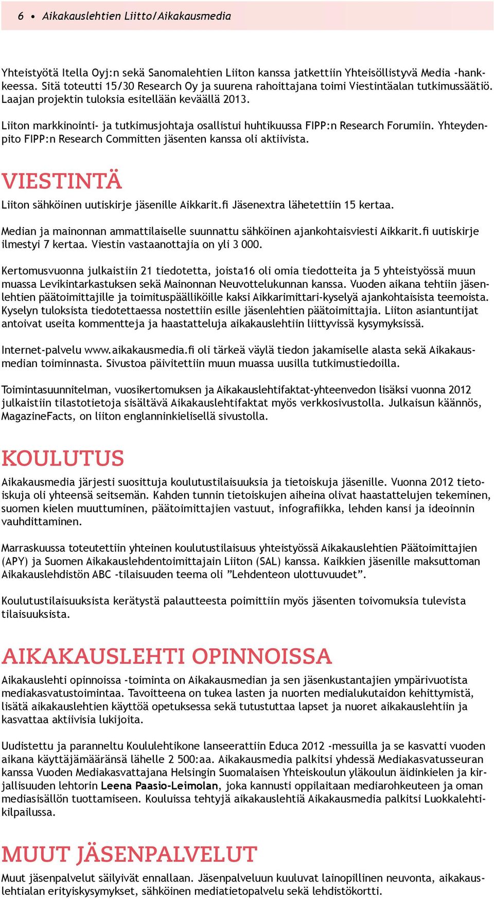 Liiton markkinointi- ja tutkimusjohtaja osallistui huhtikuussa FIPP:n Research Forumiin. Yhteydenpito FIPP:n Research Committen jäsenten kanssa oli aktiivista.