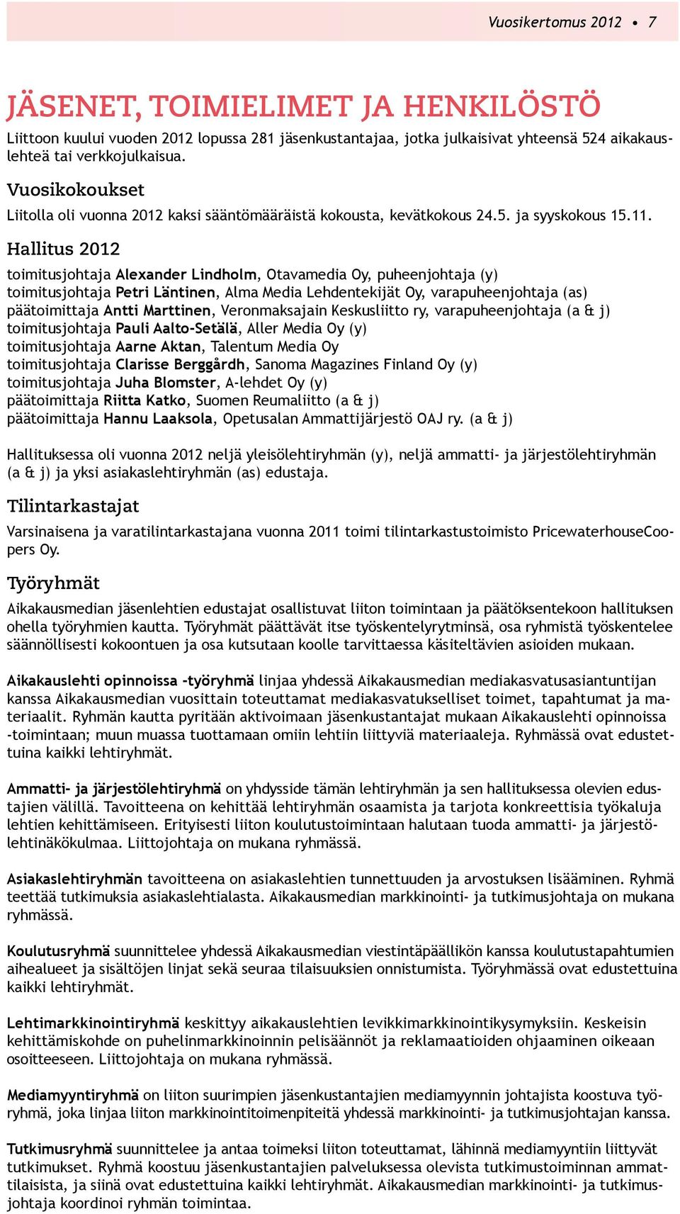 Hallitus 2012 toimitusjohtaja Alexander Lindholm, Otavamedia Oy, puheenjohtaja (y) toimitusjohtaja Petri Läntinen, Alma Media Lehdentekijät Oy, varapuheenjohtaja (as) päätoimittaja Antti Marttinen,