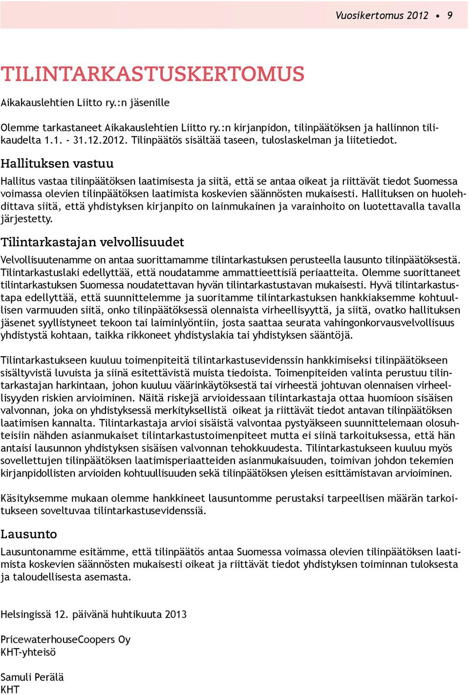 Hallituksen on huolehdittava siitä, että yhdistyksen kirjanpito on lainmukainen ja varainhoito on luotettavalla tavalla järjestetty.