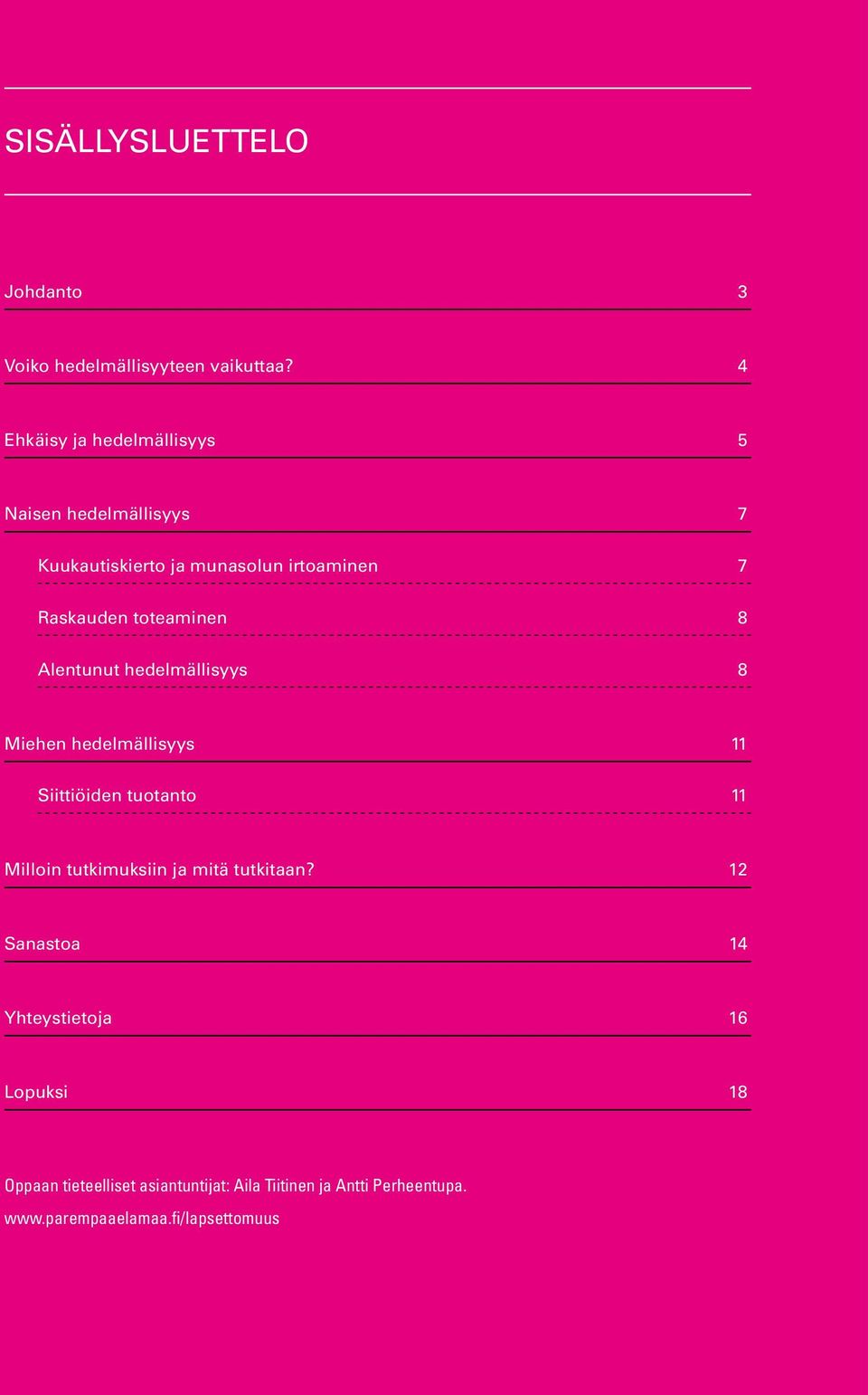 toteaminen 8 Alentunut hedelmällisyys 8 Miehen hedelmällisyys 11 Siittiöiden tuotanto 11 Milloin tutkimuksiin