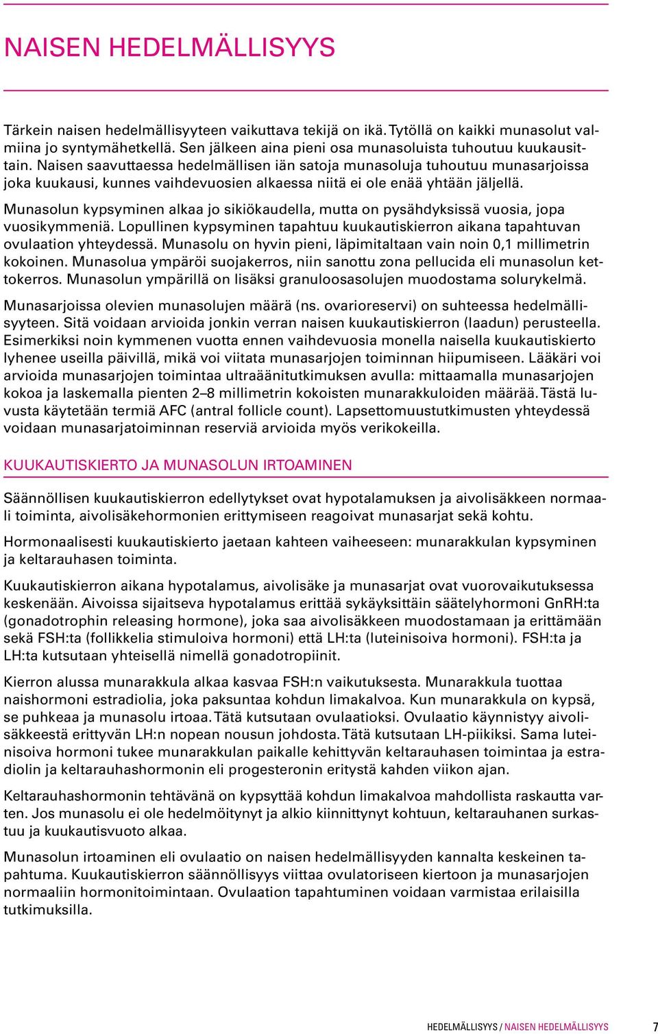 Naisen saavuttaessa hedelmällisen iän satoja munasoluja tuhoutuu munasarjoissa joka kuukausi, kunnes vaihdevuosien alkaessa niitä ei ole enää yhtään jäljellä.