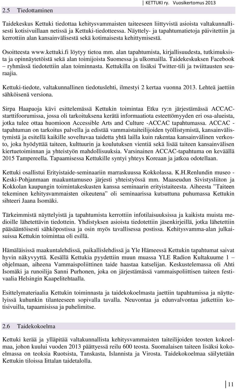 alan tapahtumista, kirjallisuudesta, tutkimuksista ja opinnäytetöistä sekä alan toimijoista Suomessa ja ulkomailla. Taidekeskuksen Facebook ryhmässä tiedotettiin alan toiminnasta.