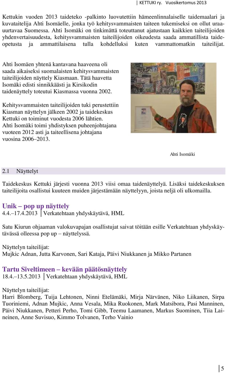 kohdelluksi kuten vammattomatkin taiteilijat. Ahti Isomäen yhtenä kantavana haaveena oli saada aikaiseksi suomalaisten kehitysvammaisten taiteilijoiden näyttely Kiasmaan.