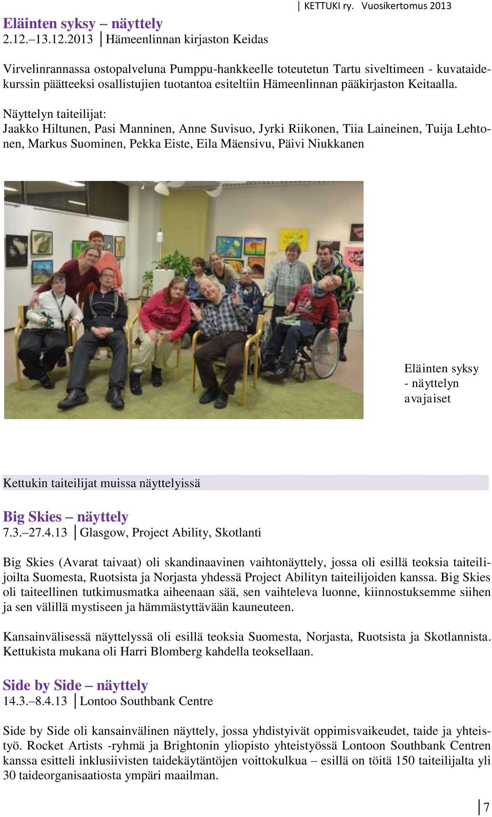 Näyttelyn taiteilijat: Jaakko Hiltunen, Pasi Manninen, Anne Suvisuo, Jyrki Riikonen, Tiia Laineinen, Tuija Lehtonen, Markus Suominen, Pekka Eiste, Eila Mäensivu, Päivi Niukkanen Eläinten syksy -