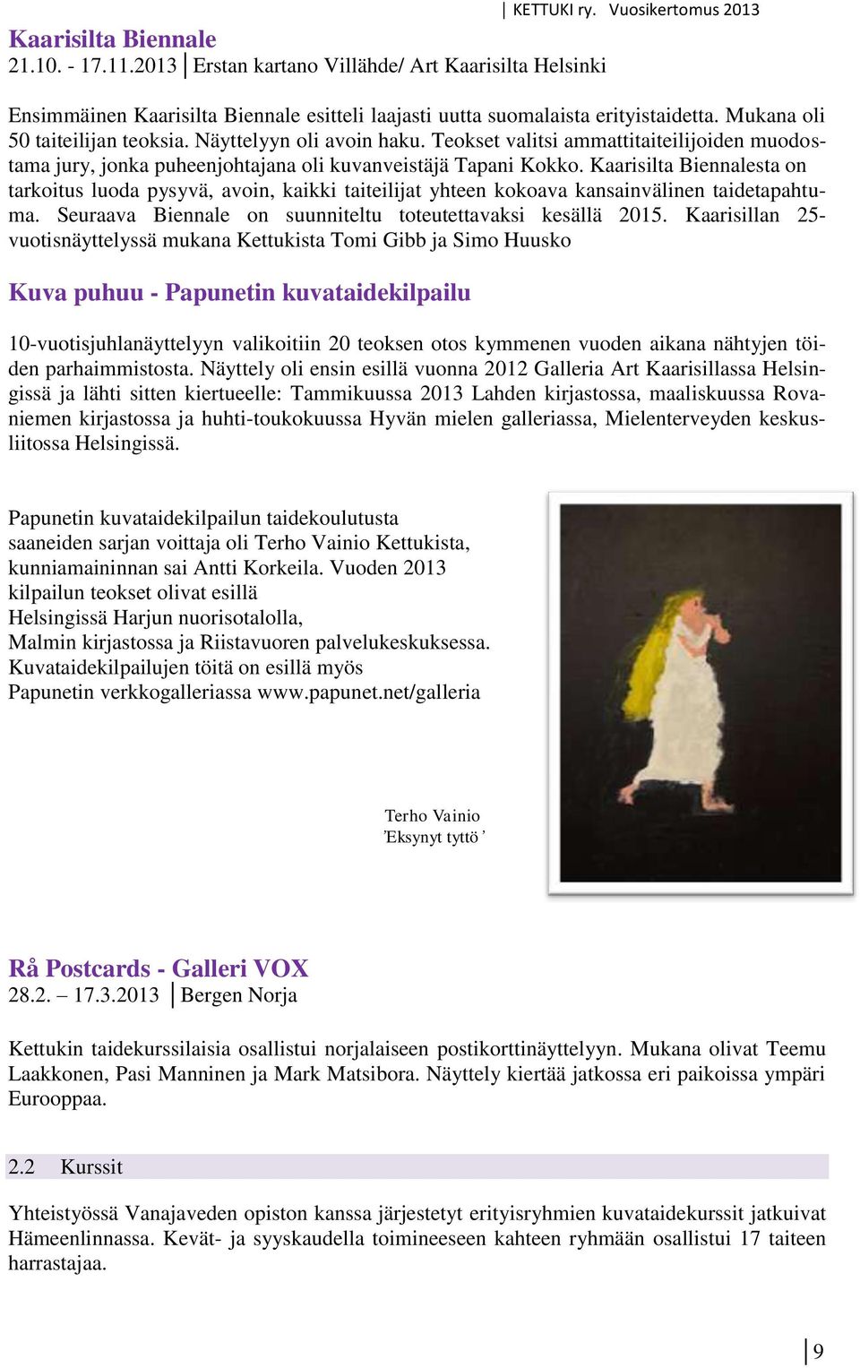 Teokset valitsi ammattitaiteilijoiden muodostama jury, jonka puheenjohtajana oli kuvanveistäjä Tapani Kokko.