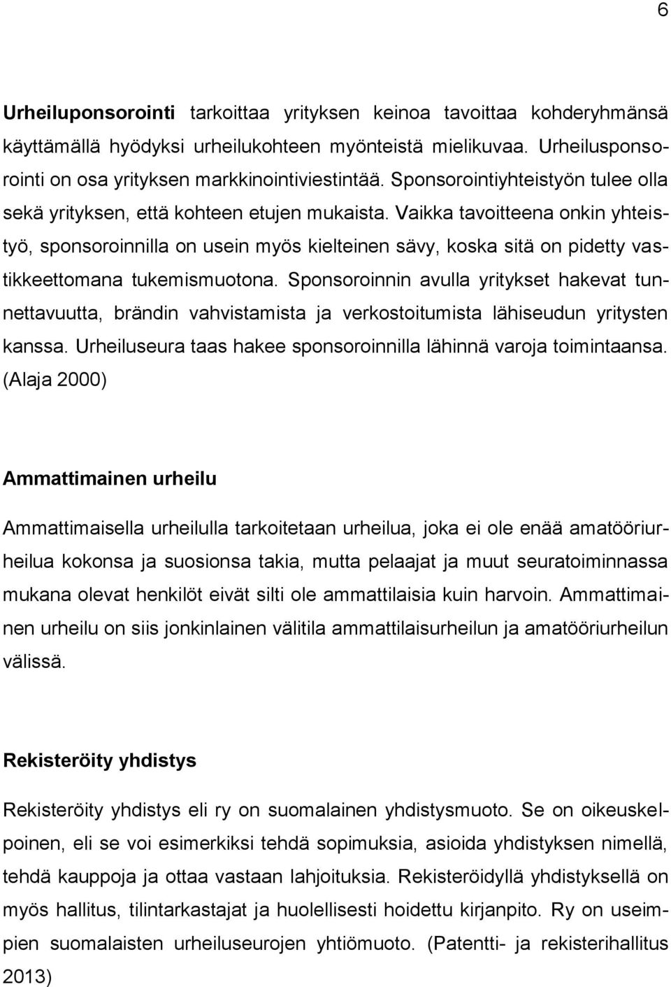 Vaikka tavoitteena onkin yhteistyö, sponsoroinnilla on usein myös kielteinen sävy, koska sitä on pidetty vastikkeettomana tukemismuotona.