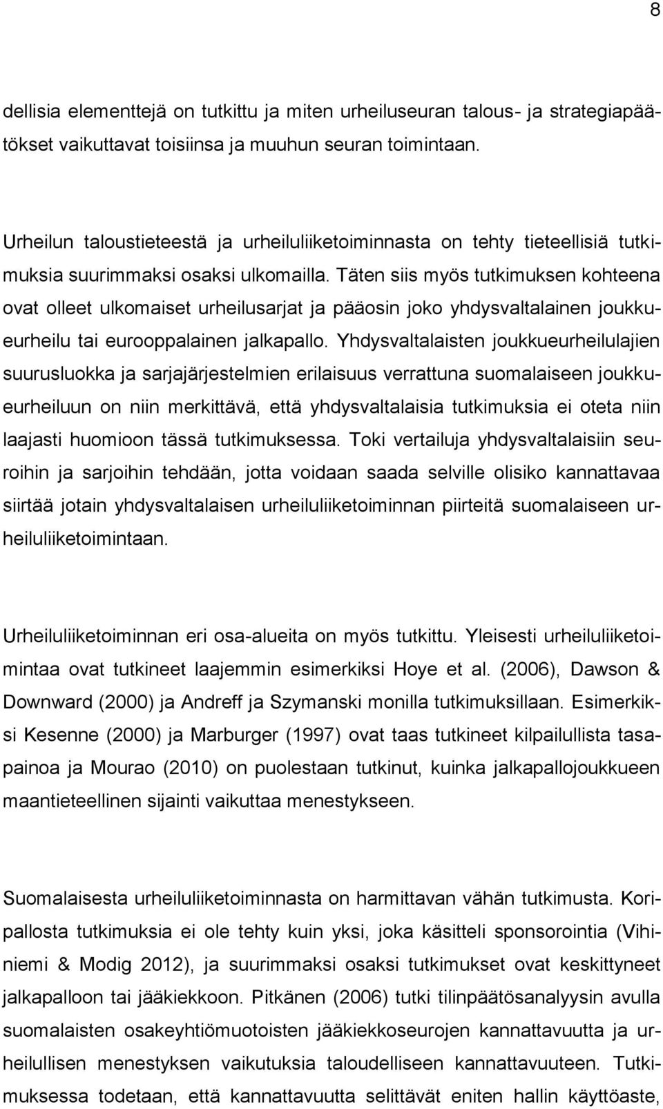 Täten siis myös tutkimuksen kohteena ovat olleet ulkomaiset urheilusarjat ja pääosin joko yhdysvaltalainen joukkueurheilu tai eurooppalainen jalkapallo.