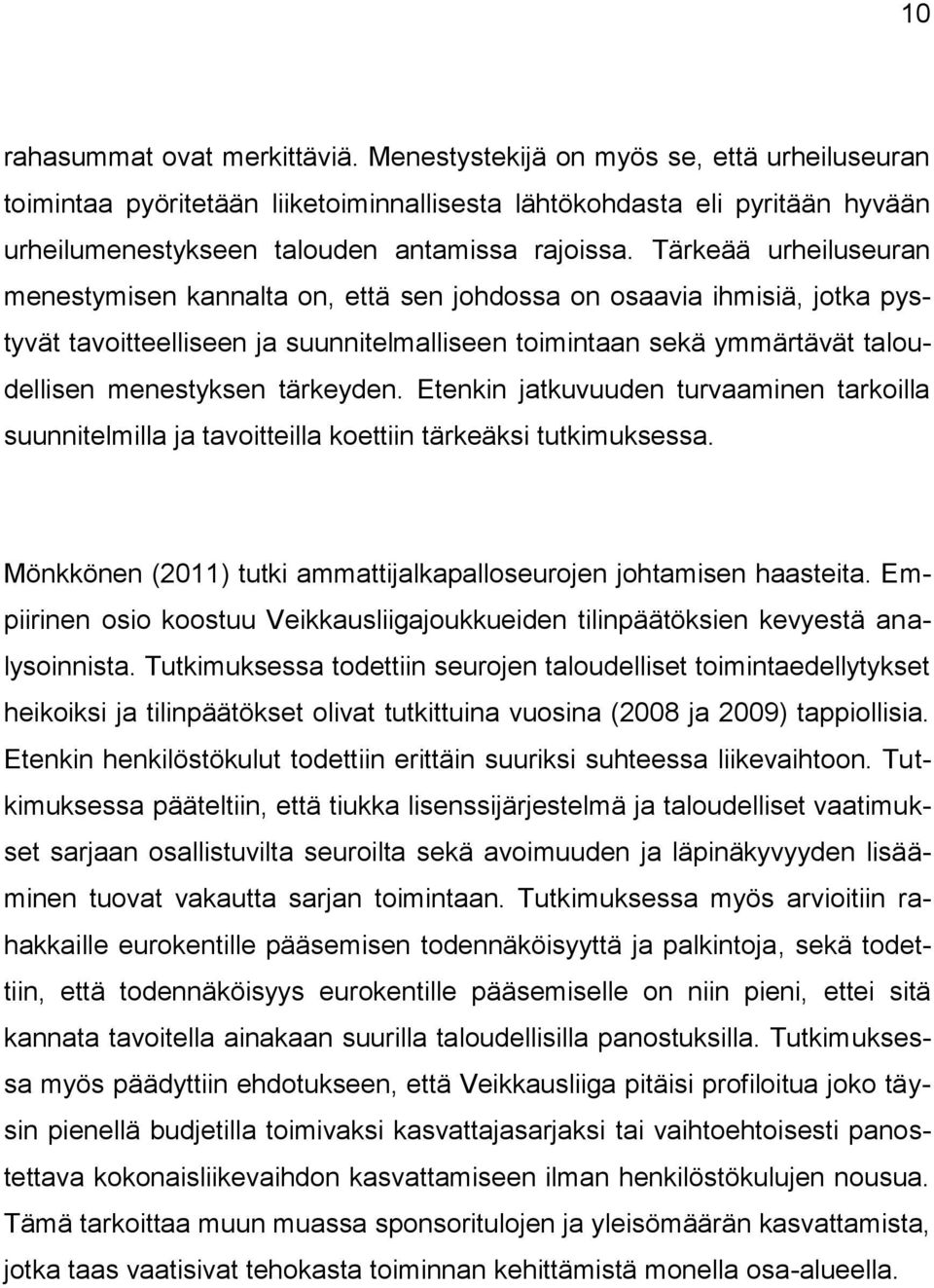 Tärkeää urheiluseuran menestymisen kannalta on, että sen johdossa on osaavia ihmisiä, jotka pystyvät tavoitteelliseen ja suunnitelmalliseen toimintaan sekä ymmärtävät taloudellisen menestyksen