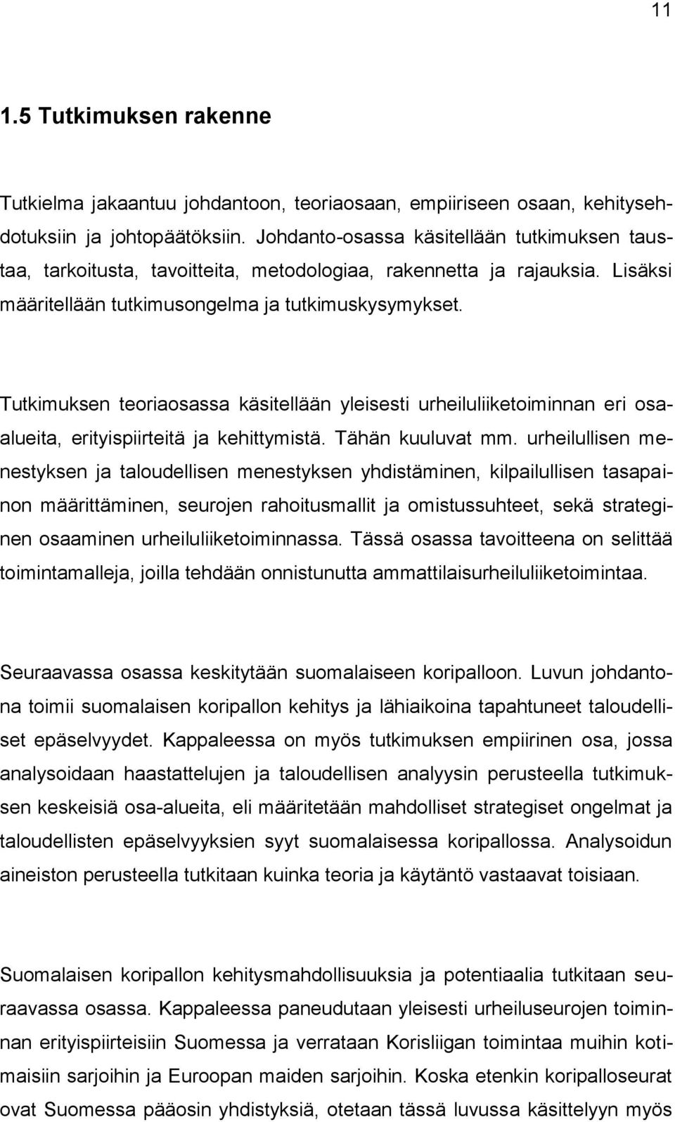 Tutkimuksen teoriaosassa käsitellään yleisesti urheiluliiketoiminnan eri osaalueita, erityispiirteitä ja kehittymistä. Tähän kuuluvat mm.