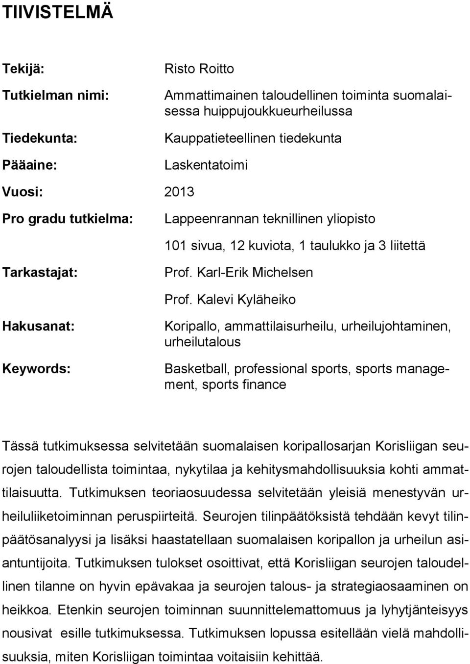 Kalevi Kyläheiko Hakusanat: Keywords: Koripallo, ammattilaisurheilu, urheilujohtaminen, urheilutalous Basketball, professional sports, sports management, sports finance Tässä tutkimuksessa