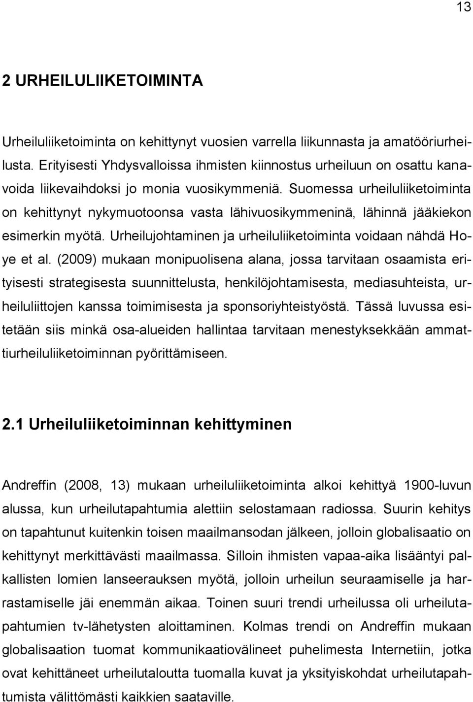 Suomessa urheiluliiketoiminta on kehittynyt nykymuotoonsa vasta lähivuosikymmeninä, lähinnä jääkiekon esimerkin myötä. Urheilujohtaminen ja urheiluliiketoiminta voidaan nähdä Hoye et al.