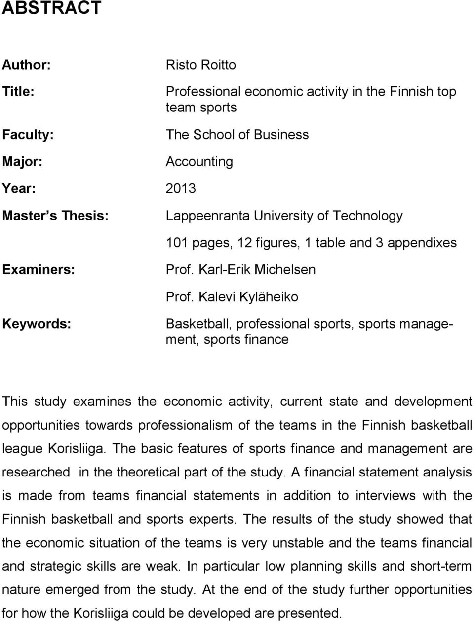 Kalevi Kyläheiko Keywords: Basketball, professional sports, sports management, sports finance This study examines the economic activity, current state and development opportunities towards