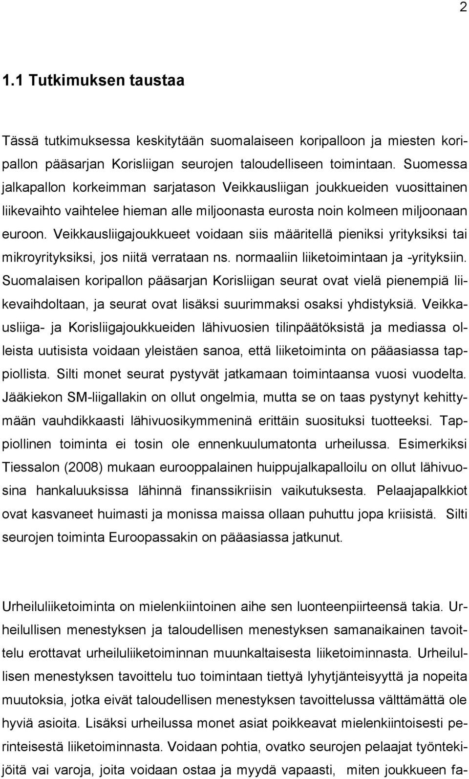 Veikkausliigajoukkueet voidaan siis määritellä pieniksi yrityksiksi tai mikroyrityksiksi, jos niitä verrataan ns. normaaliin liiketoimintaan ja -yrityksiin.