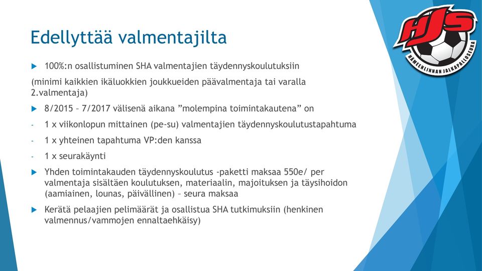 tapahtuma VP:den kanssa - 1 x seurakäynti Yhden toimintakauden täydennyskoulutus -paketti maksaa 550e/ per valmentaja sisältäen koulutuksen, materiaalin,