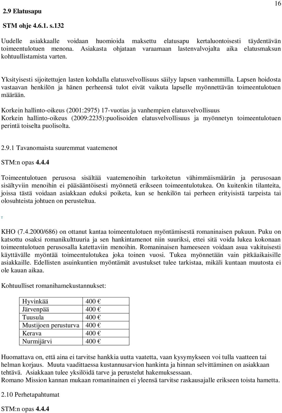 Lapsen hoidosta vastaavan henkilön ja hänen perheensä tulot eivät vaikuta lapselle myönnettävän toimeentulotuen määrään.