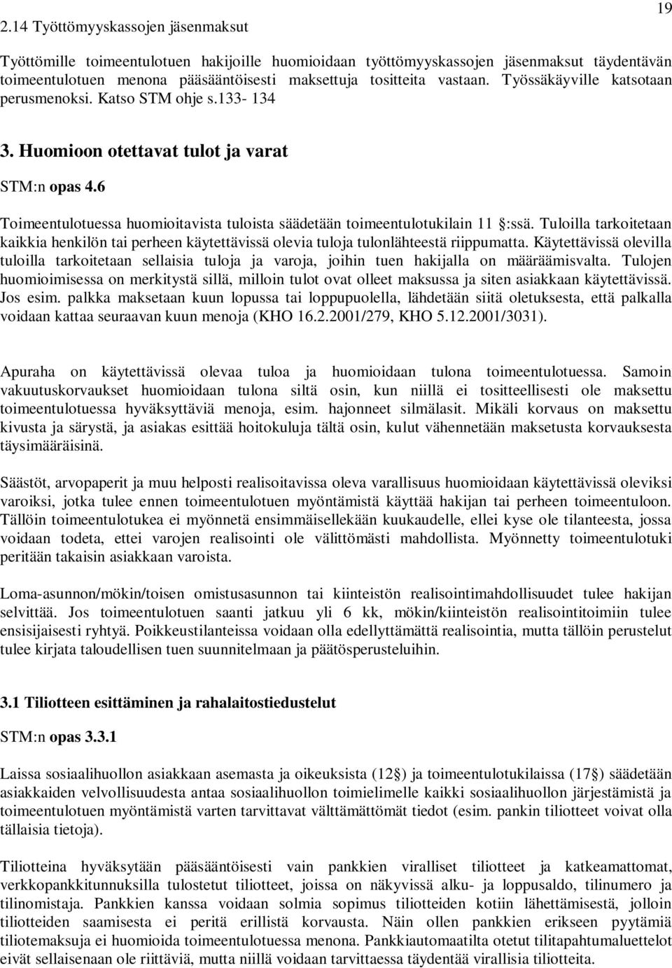 6 Toimeentulotuessa huomioitavista tuloista säädetään toimeentulotukilain 11 :ssä. Tuloilla tarkoitetaan kaikkia henkilön tai perheen käytettävissä olevia tuloja tulonlähteestä riippumatta.