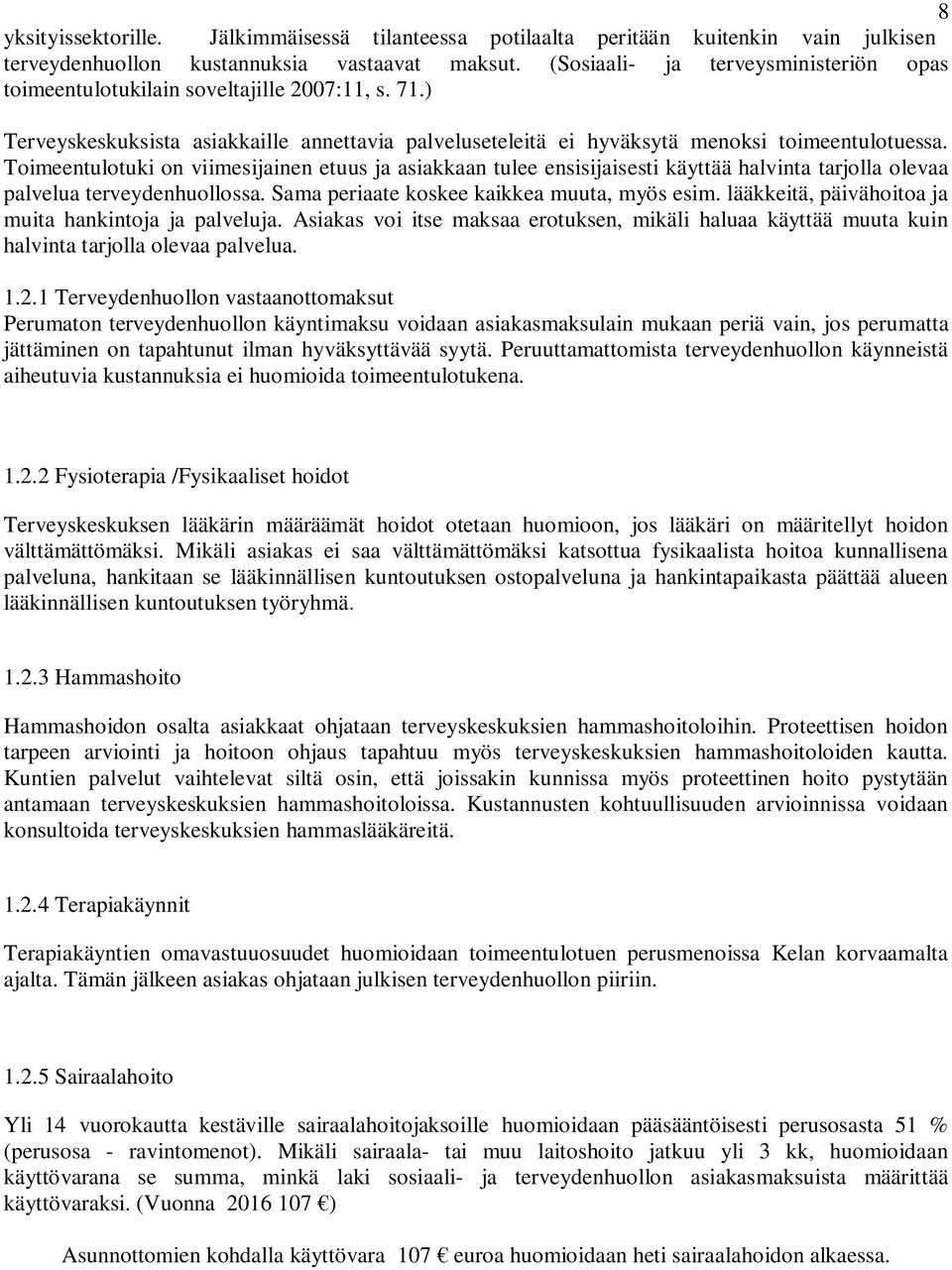 Toimeentulotuki on viimesijainen etuus ja asiakkaan tulee ensisijaisesti käyttää halvinta tarjolla olevaa palvelua terveydenhuollossa. Sama periaate koskee kaikkea muuta, myös esim.