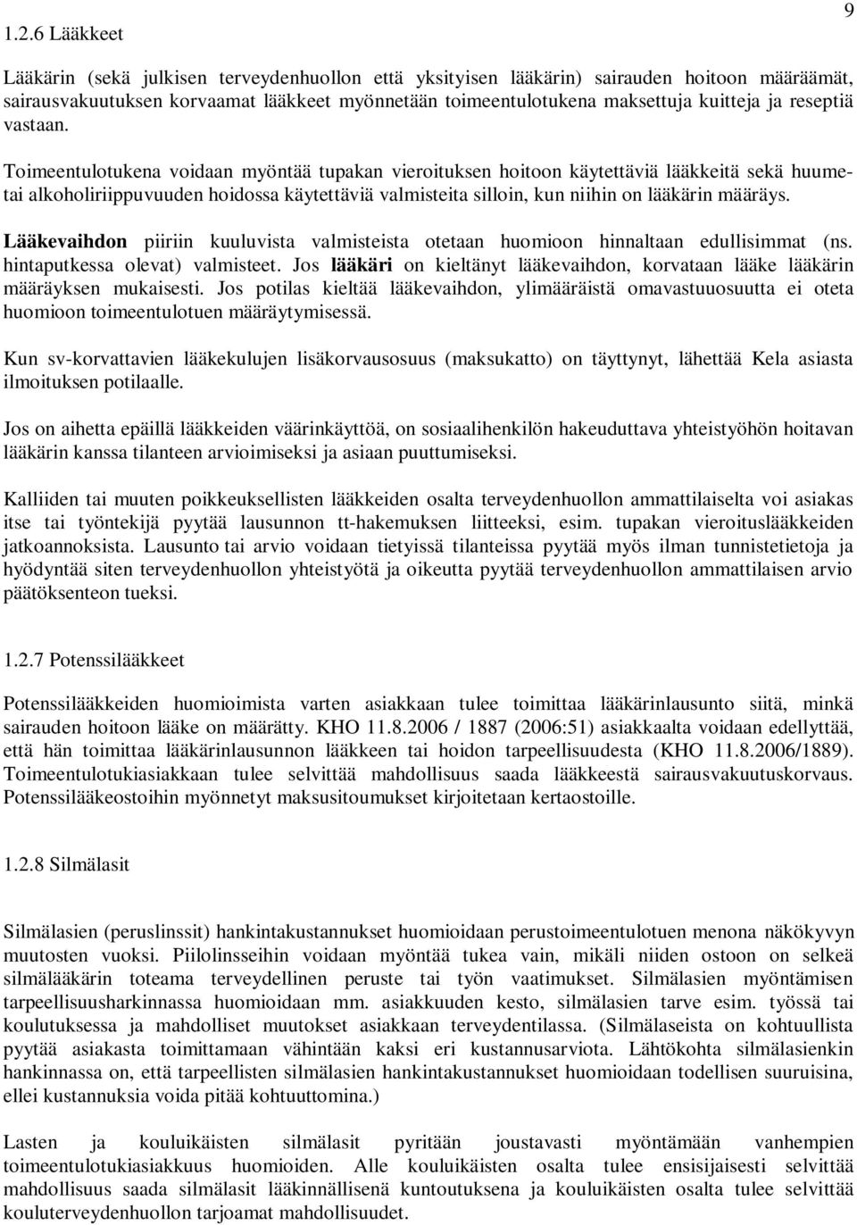 Toimeentulotukena voidaan myöntää tupakan vieroituksen hoitoon käytettäviä lääkkeitä sekä huumetai alkoholiriippuvuuden hoidossa käytettäviä valmisteita silloin, kun niihin on lääkärin määräys.