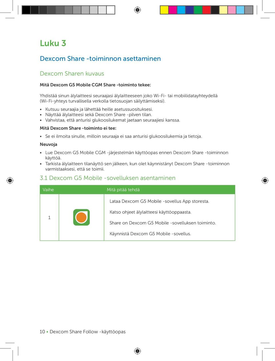 Vahvistaa, että anturisi glukoosilukemat jaetaan seuraajiesi kanssa. Mitä Dexcom Share -toiminto ei tee: Se ei ilmoita sinulle, milloin seuraaja ei saa anturisi glukoosilukemia ja tietoja.