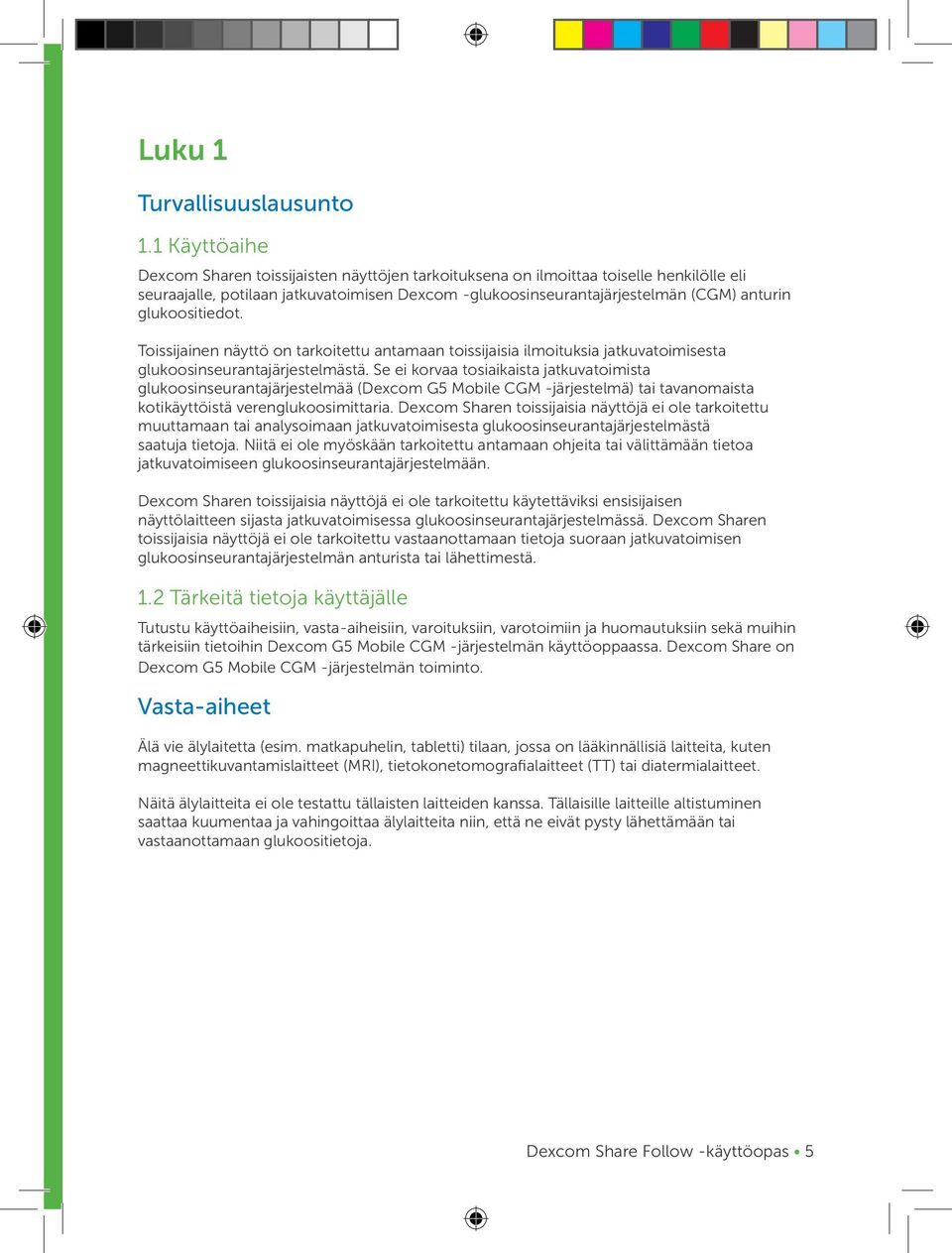 glukoositiedot. Toissijainen näyttö on tarkoitettu antamaan toissijaisia ilmoituksia jatkuvatoimisesta glukoosinseurantajärjestelmästä.