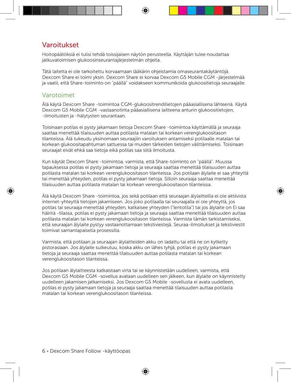 Dexcom Share ei korvaa Dexcom G5 Mobile CGM -järjestelmää ja vaatii, että Share-toiminto on "päällä" voidakseen kommunikoida glukoositietoja seuraajalle.