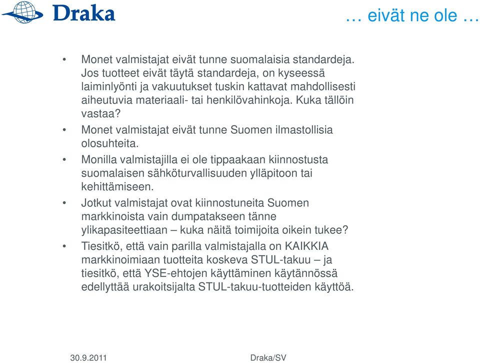 Monet valmistajat eivät tunne Suomen ilmastollisia olosuhteita. Monilla valmistajilla ei ole tippaakaan kiinnostusta suomalaisen sähköturvallisuuden ylläpitoon tai kehittämiseen.