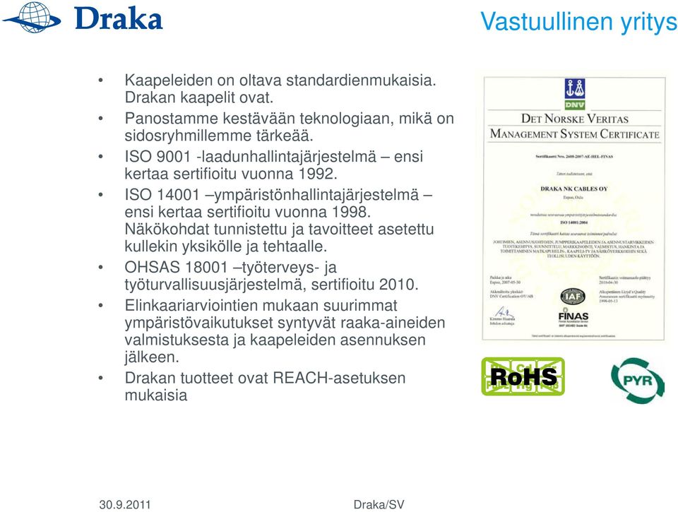 Näkökohdat tunnistettu ja tavoitteet asetettu kullekin yksikölle ja tehtaalle. OHSAS 18001 työterveys- ja työturvallisuusjärjestelmä, sertifioitu 2010.