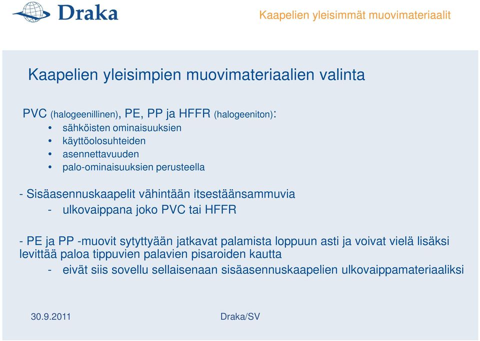 vähintään itsestäänsammuvia - ulkovaippana joko PVC tai HFFR - PE ja PP -muovit sytyttyään jatkavat palamista loppuun asti ja voivat