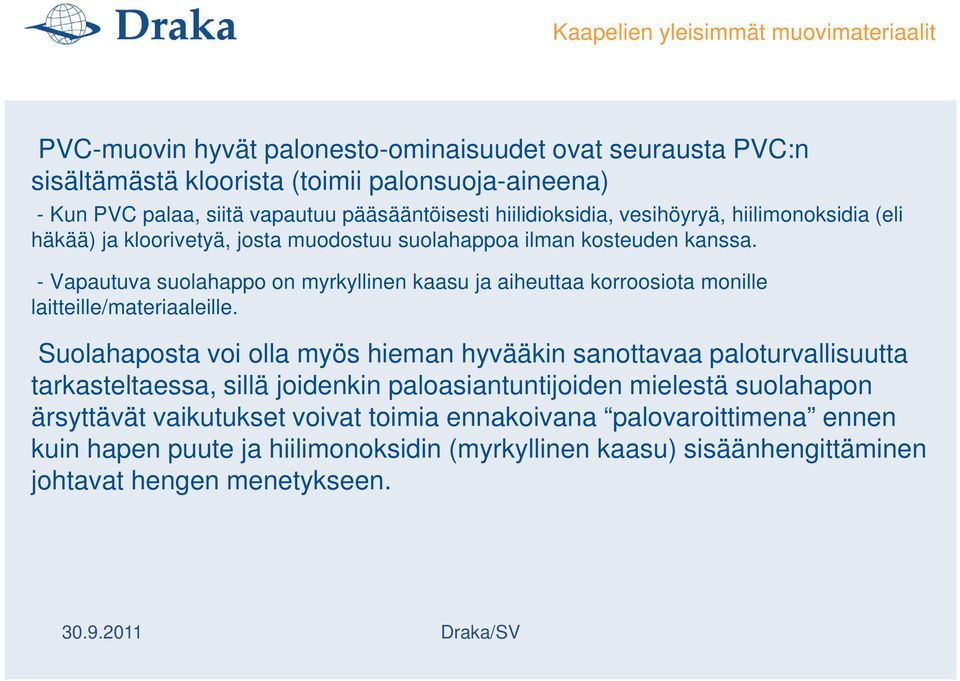 - Vapautuva suolahappo on myrkyllinen kaasu ja aiheuttaa korroosiota monille laitteille/materiaaleille.