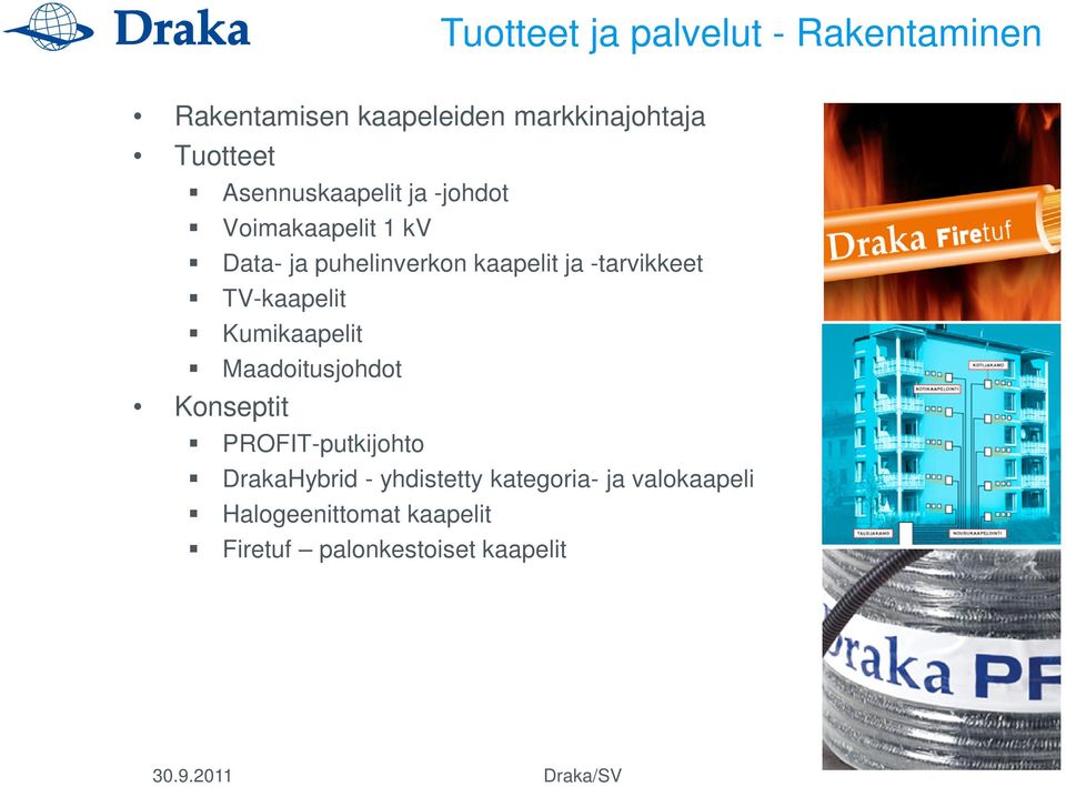 -tarvikkeet TV-kaapelit Kumikaapelit Maadoitusjohdot Konseptit PROFIT-putkijohto