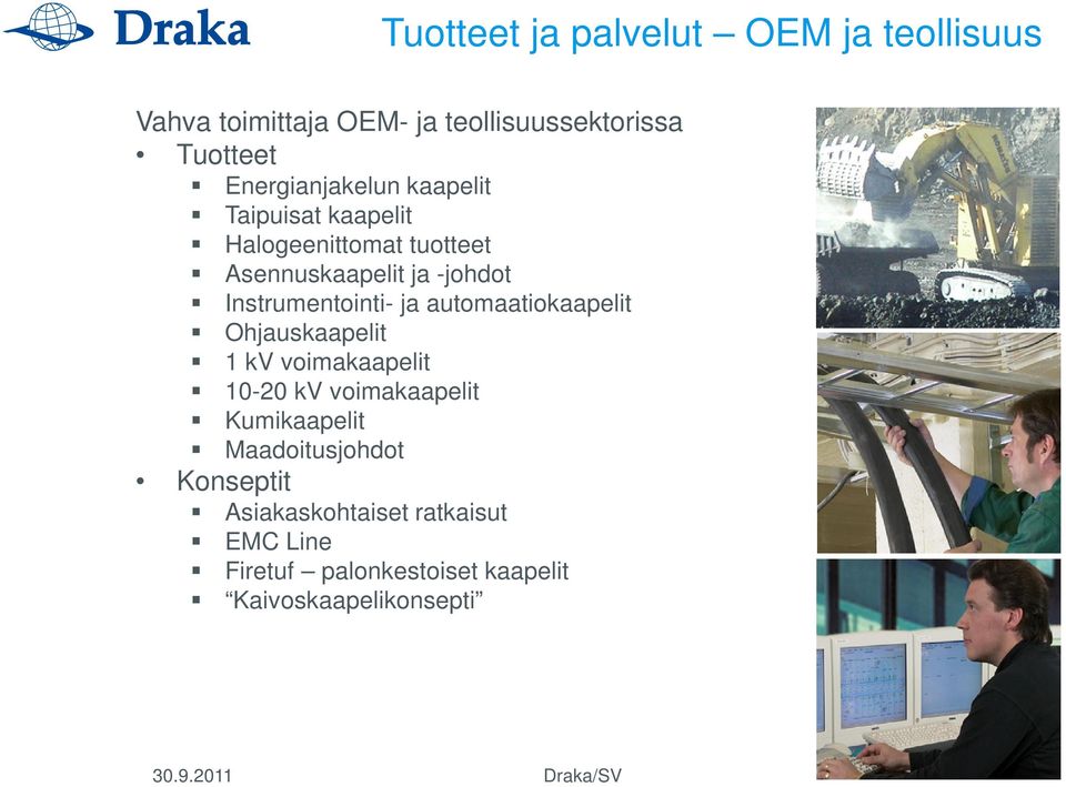 Instrumentointi- ja automaatiokaapelit Ohjauskaapelit 1 kv voimakaapelit 10-20 kv voimakaapelit