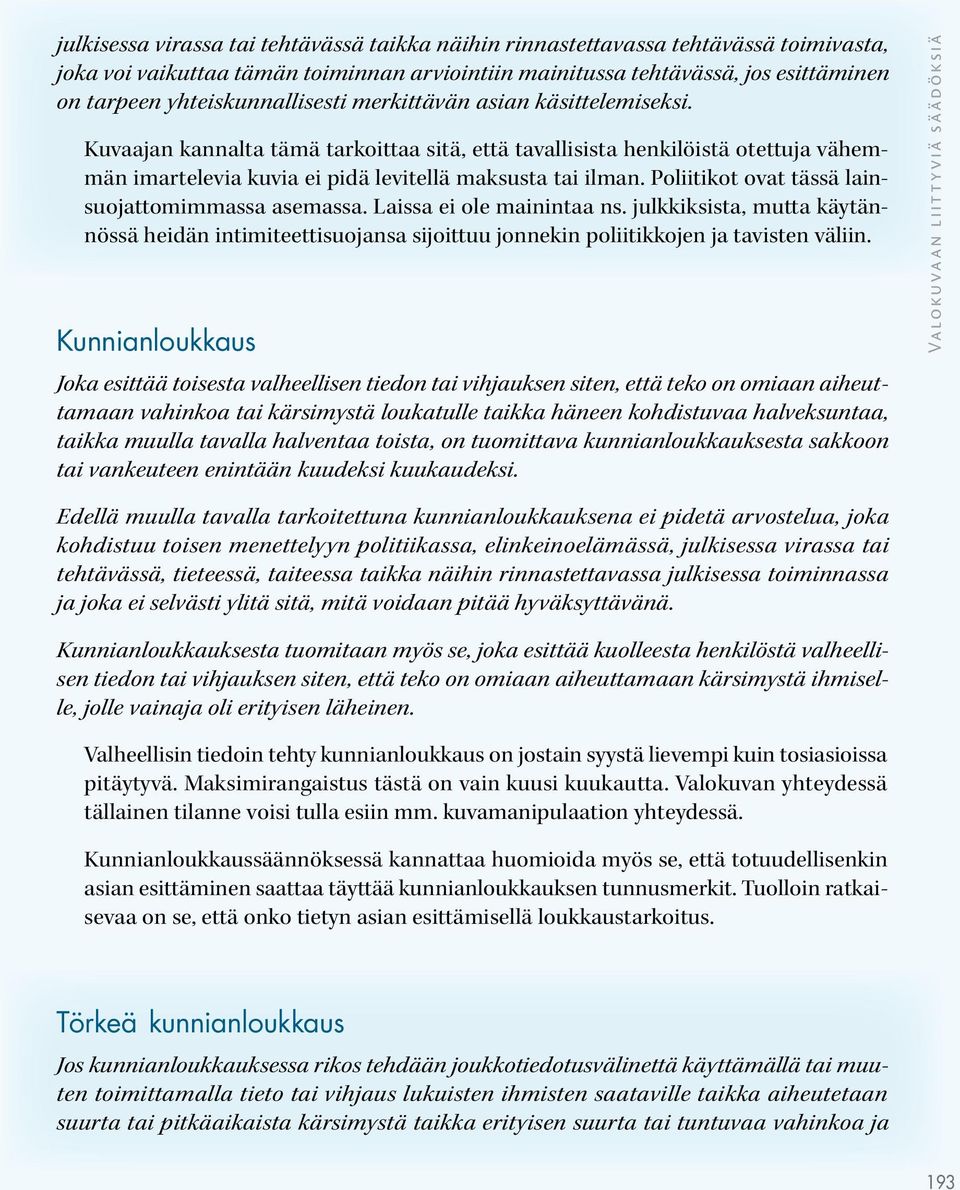 Poliitikot ovat tässä lainsuojattomimmassa asemassa. Laissa ei ole mainintaa ns. julkkiksista, mutta käytännössä heidän intimiteettisuojansa sijoittuu jonnekin poliitikkojen ja tavisten väliin.