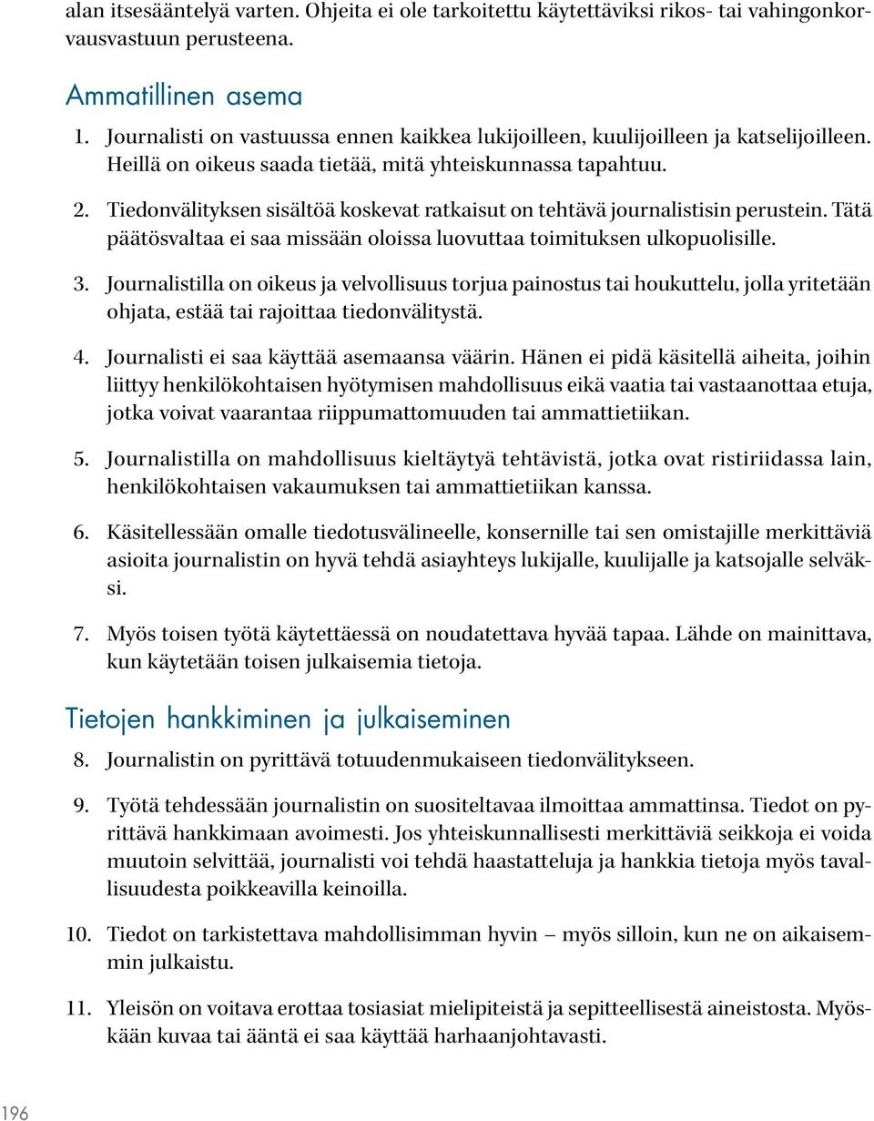 Tiedonvälityksen sisältöä koskevat ratkaisut on tehtävä journalistisin perustein. Tätä päätösvaltaa ei saa missään oloissa luovuttaa toimituksen ulkopuolisille. 3.