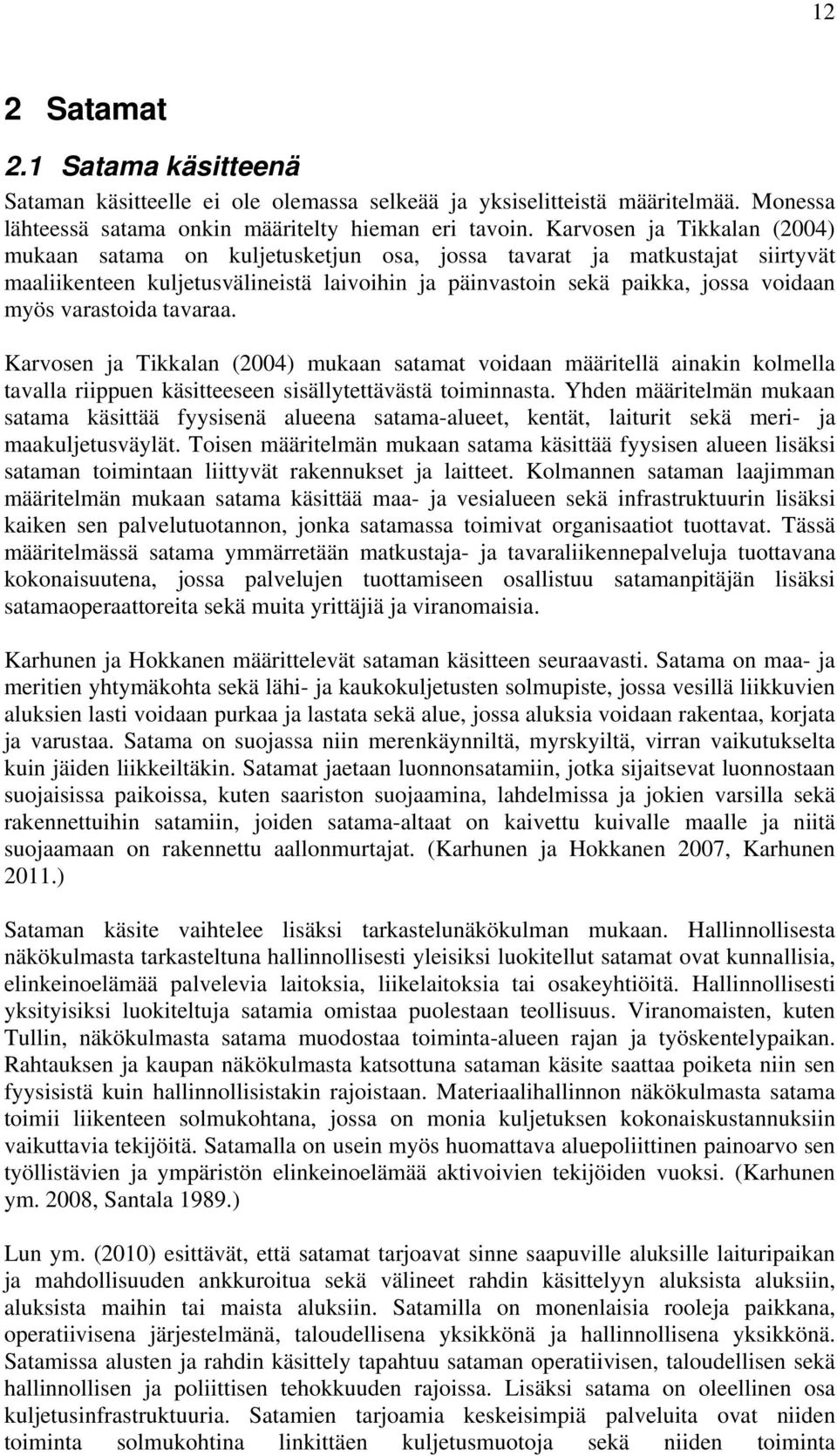 varastoida tavaraa. Karvosen ja Tikkalan (2004) mukaan satamat voidaan määritellä ainakin kolmella tavalla riippuen käsitteeseen sisällytettävästä toiminnasta.