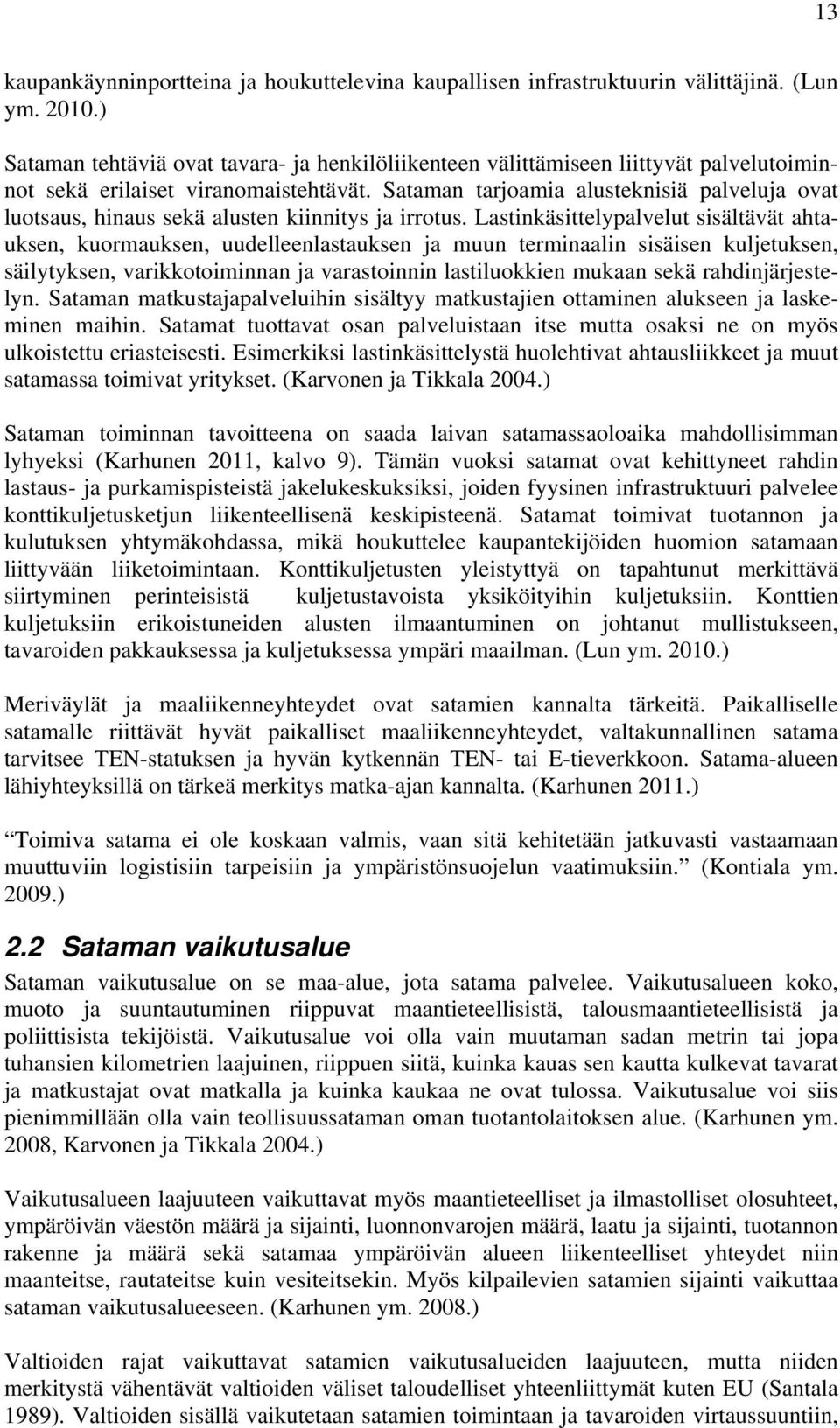 Sataman tarjoamia alusteknisiä palveluja ovat luotsaus, hinaus sekä alusten kiinnitys ja irrotus.