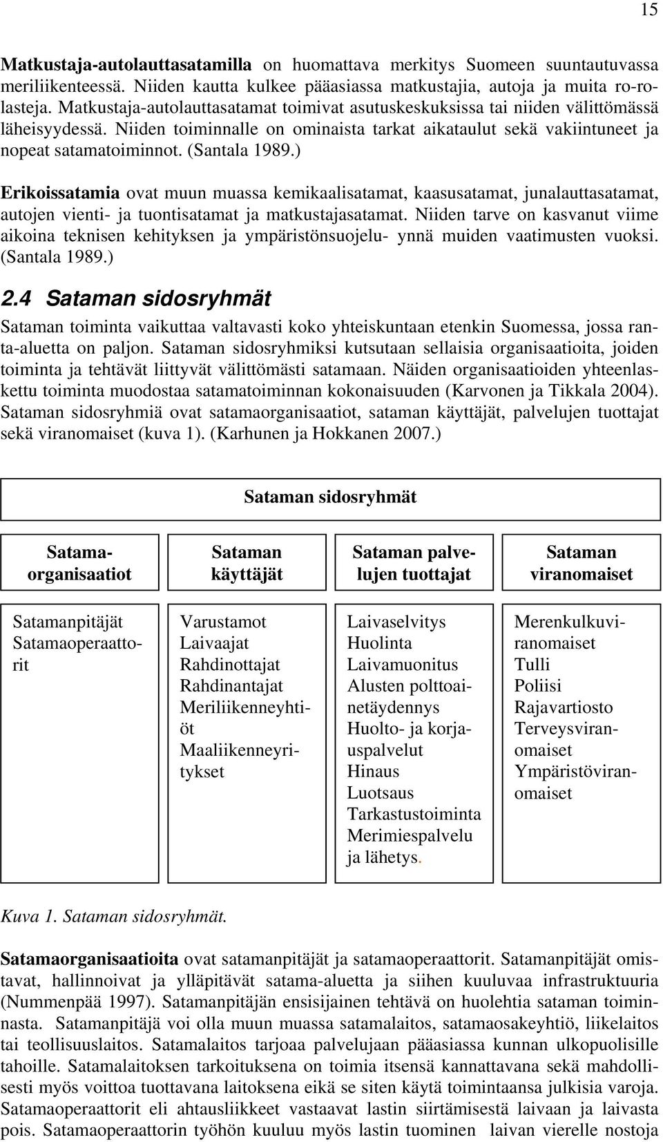 (Santala 1989.) Erikoissatamia ovat muun muassa kemikaalisatamat, kaasusatamat, junalauttasatamat, autojen vienti- ja tuontisatamat ja matkustajasatamat.