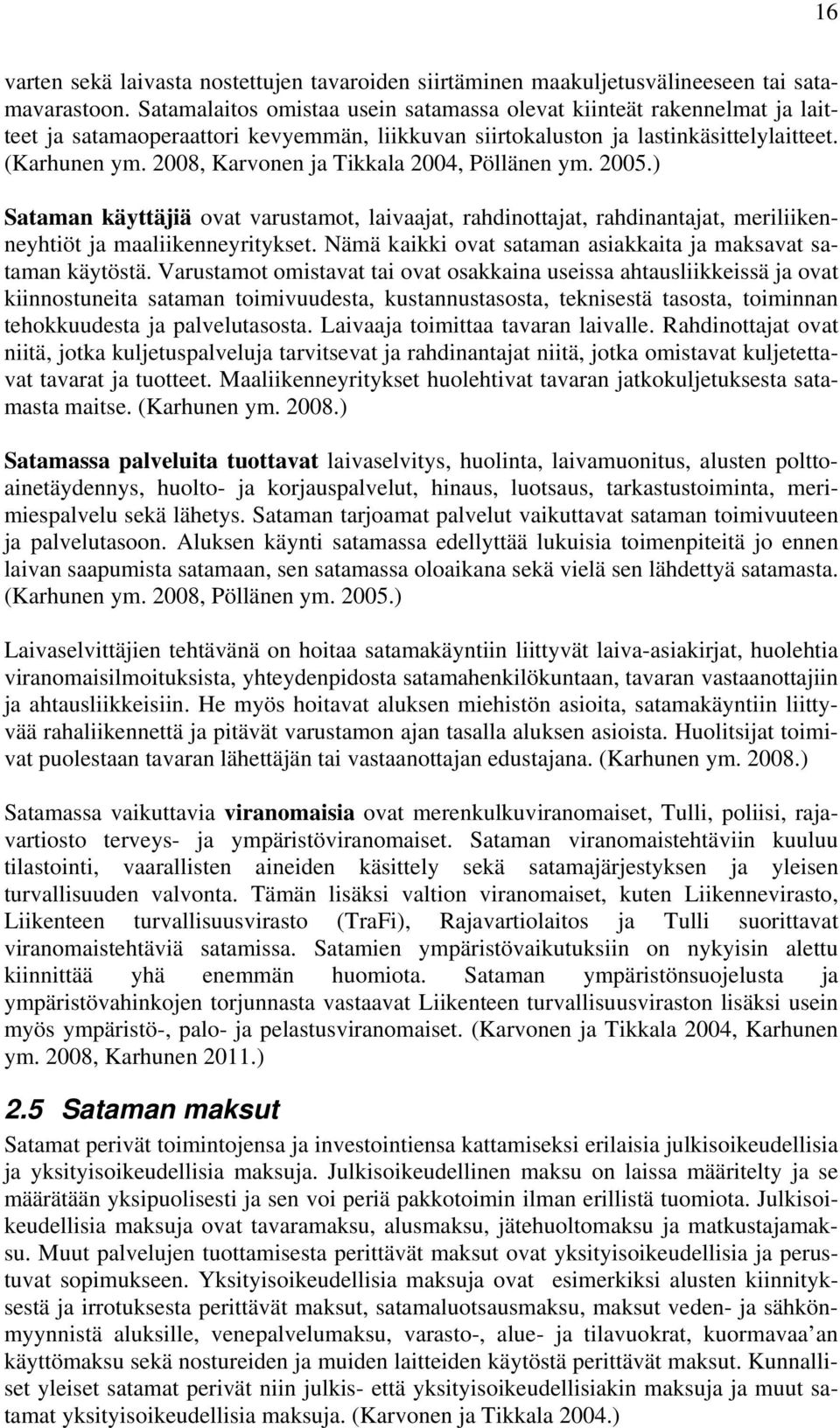 2008, Karvonen ja Tikkala 2004, Pöllänen ym. 2005.) Sataman käyttäjiä ovat varustamot, laivaajat, rahdinottajat, rahdinantajat, meriliikenneyhtiöt ja maaliikenneyritykset.