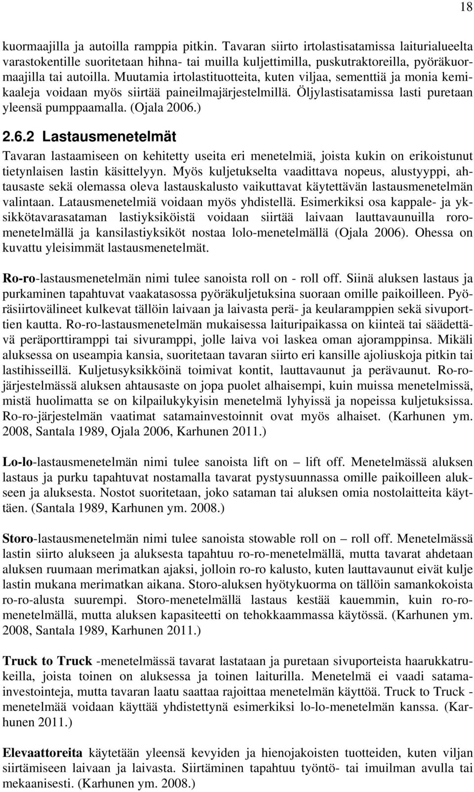 Muutamia irtolastituotteita, kuten viljaa, sementtiä ja monia kemikaaleja voidaan myös siirtää paineilmajärjestelmillä. Öljylastisatamissa lasti puretaan yleensä pumppaamalla. (Ojala 2006.