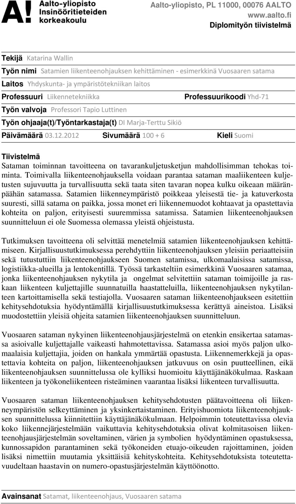 Liikennetekniikka Työn valvoja Professori Tapio Luttinen Työn ohjaaja(t)/työntarkastaja(t) DI Marja Terttu Sikiö Professuurikoodi Yhd 71 Päivämäärä 03.12.