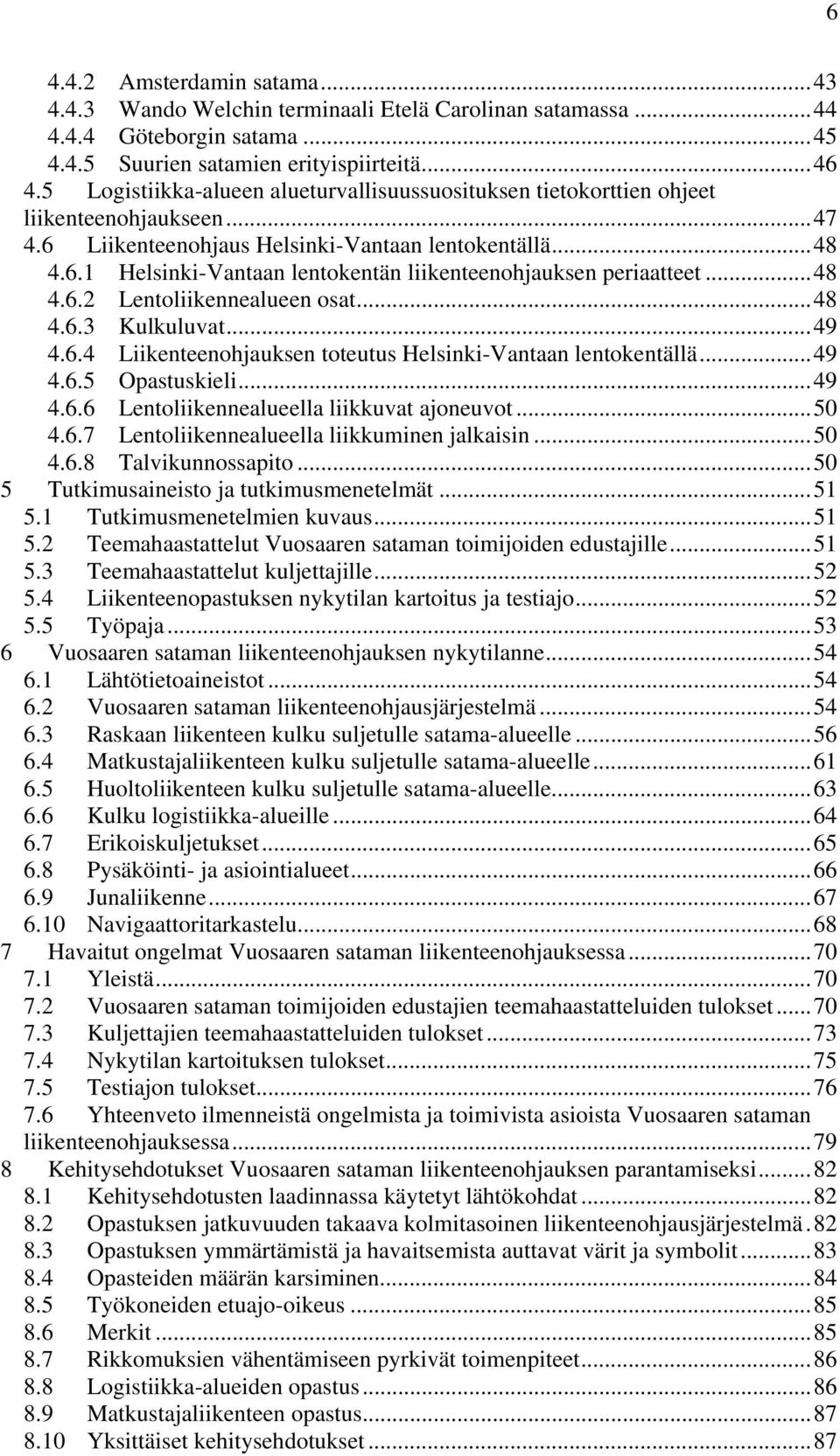 .. 48 4.6.2 Lentoliikennealueen osat... 48 4.6.3 Kulkuluvat... 49 4.6.4 Liikenteenohjauksen toteutus Helsinki-Vantaan lentokentällä... 49 4.6.5 Opastuskieli... 49 4.6.6 Lentoliikennealueella liikkuvat ajoneuvot.