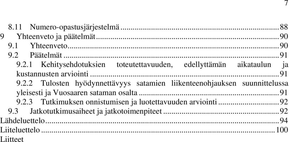 1 Kehitysehdotuksien toteutettavuuden, edellyttämän aikataulun ja kustannusten arviointi... 91 9.2.