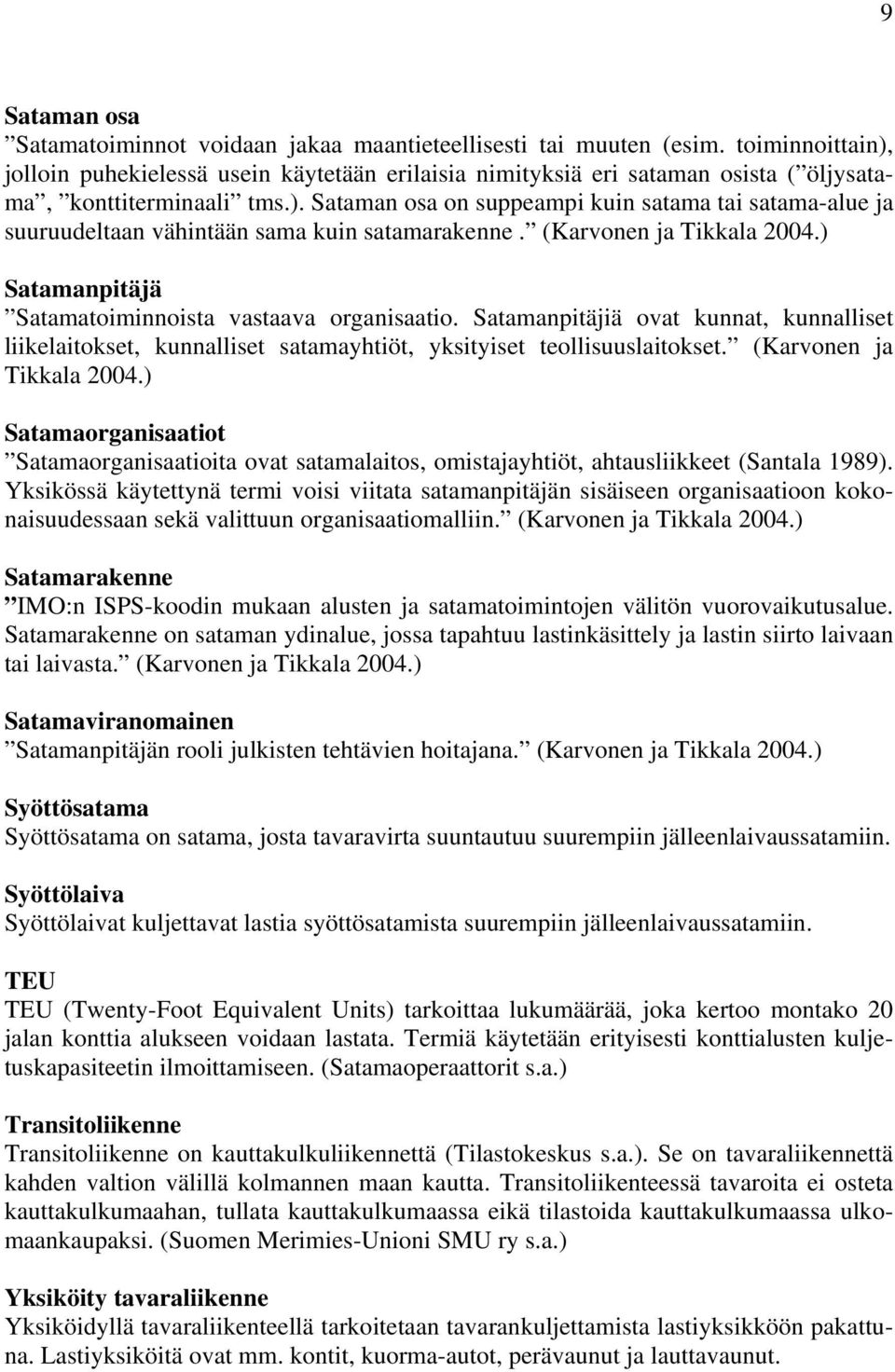 (Karvonen ja Tikkala 2004.) Satamanpitäjä Satamatoiminnoista vastaava organisaatio. Satamanpitäjiä ovat kunnat, kunnalliset liikelaitokset, kunnalliset satamayhtiöt, yksityiset teollisuuslaitokset.