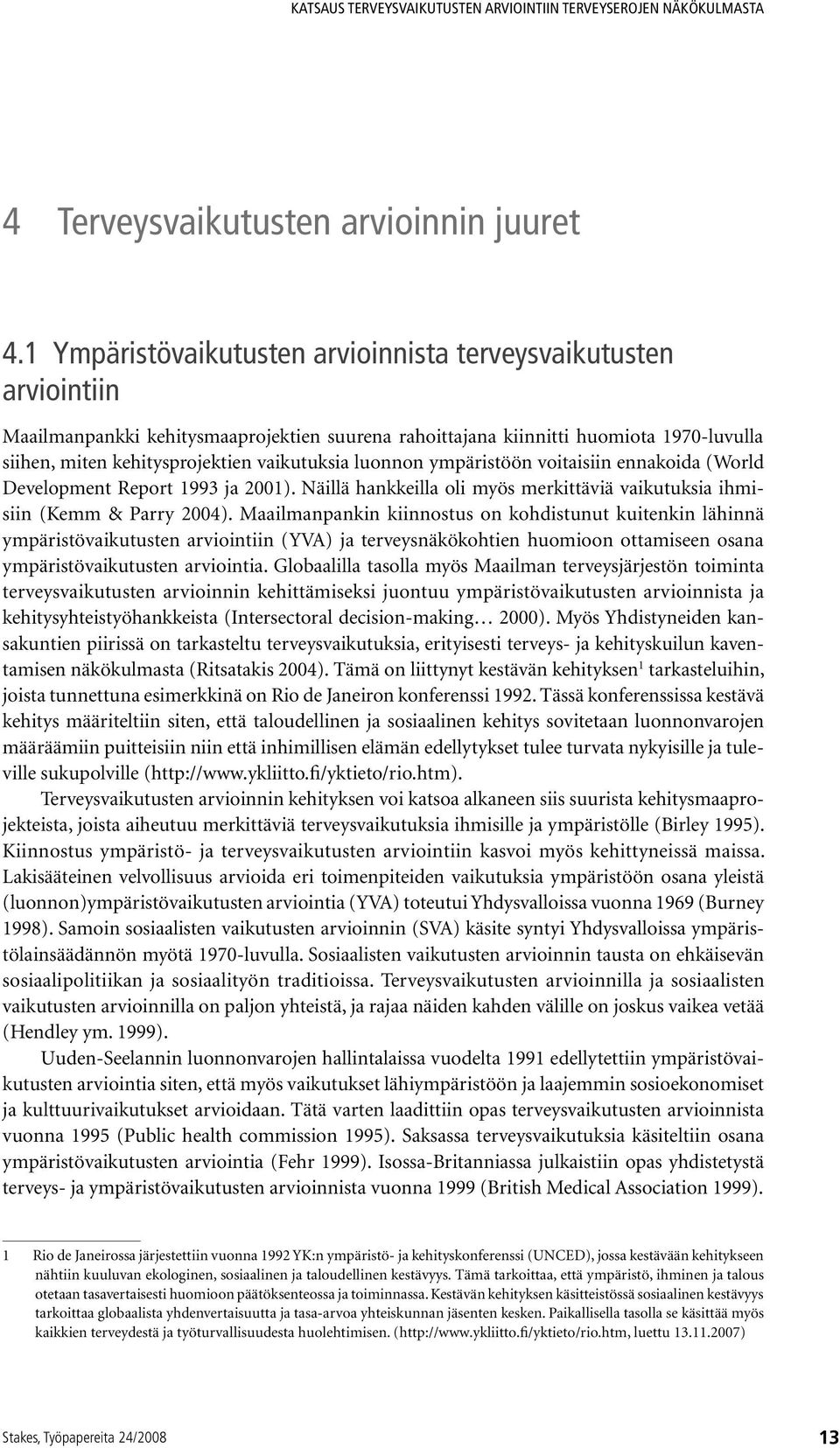 luonnon ympäristöön voitaisiin ennakoida (World Development Report 1993 ja 2001). Näillä hankkeilla oli myös merkittäviä vaikutuksia ihmisiin (Kemm & Parry 2004).