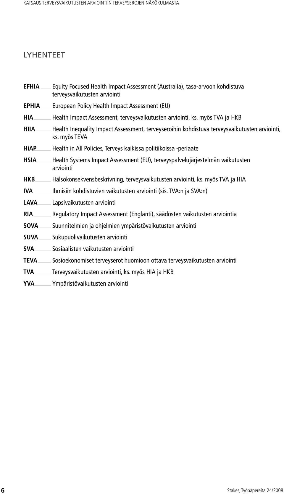 myös TVA ja HKB Health Inequality Impact Assessment, terveyseroihin kohdistuva terveysvaikutusten arviointi, ks.