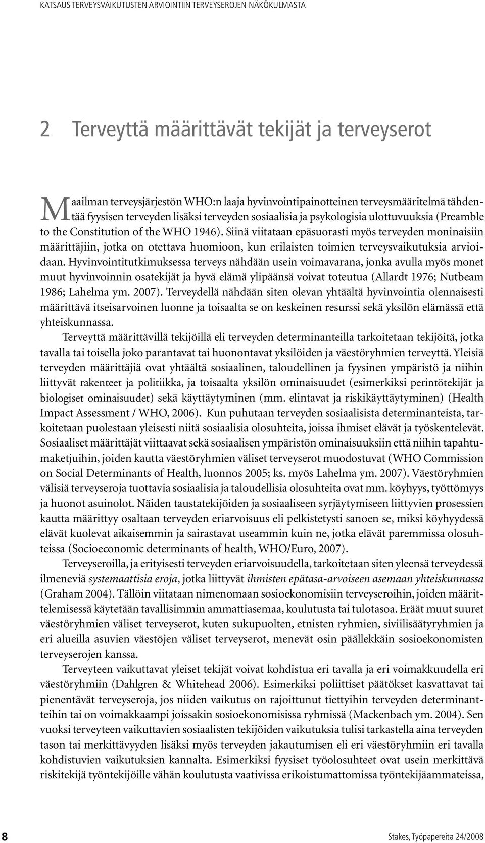 Siinä viitataan epäsuorasti myös terveyden moninaisiin määrittäjiin, jotka on otettava huomioon, kun erilaisten toimien terveysvaikutuksia arvioidaan.