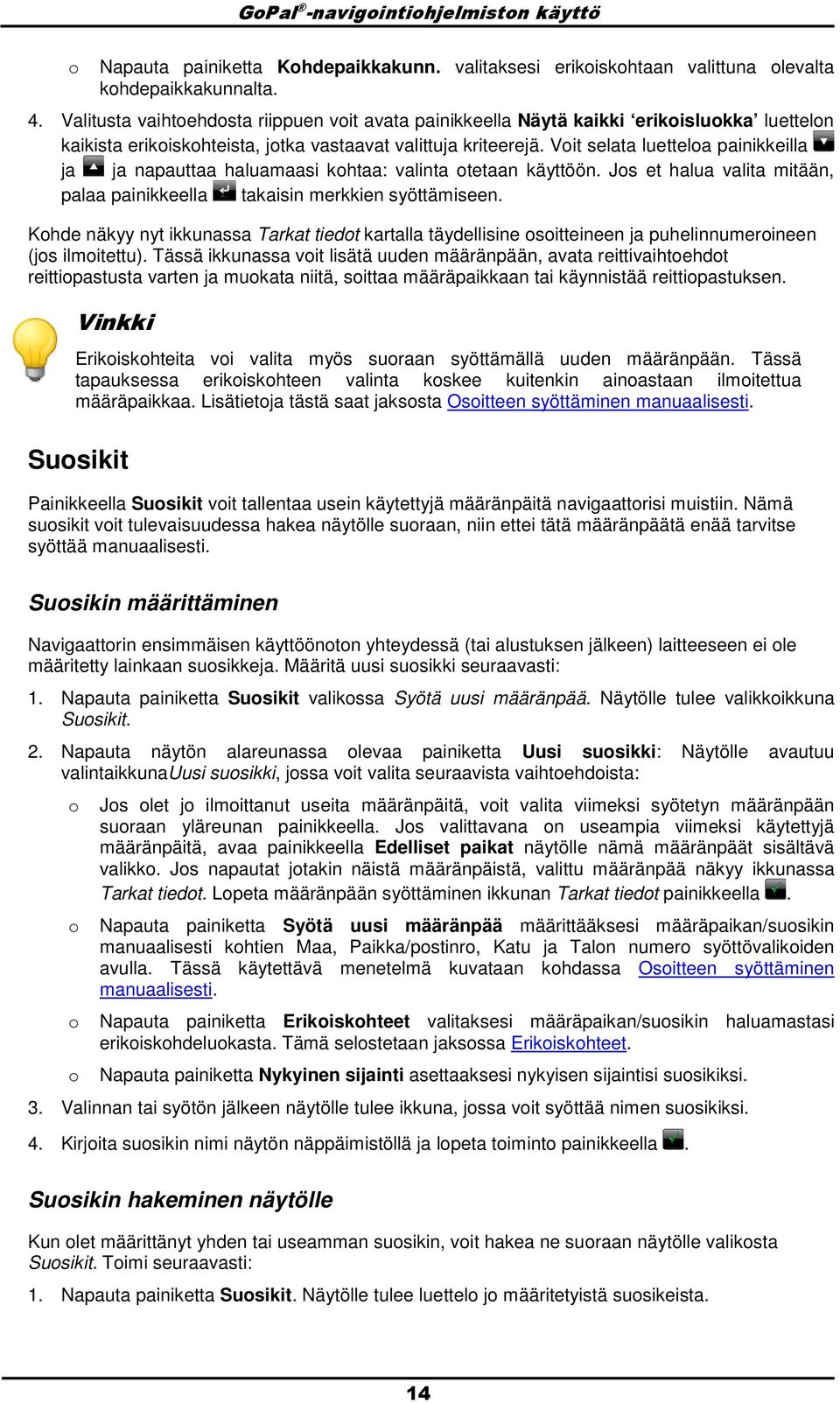 Vit selata luettela painikkeilla ja ja napauttaa haluamaasi khtaa: valinta tetaan käyttöön. Js et halua valita mitään, palaa painikkeella takaisin merkkien syöttämiseen.