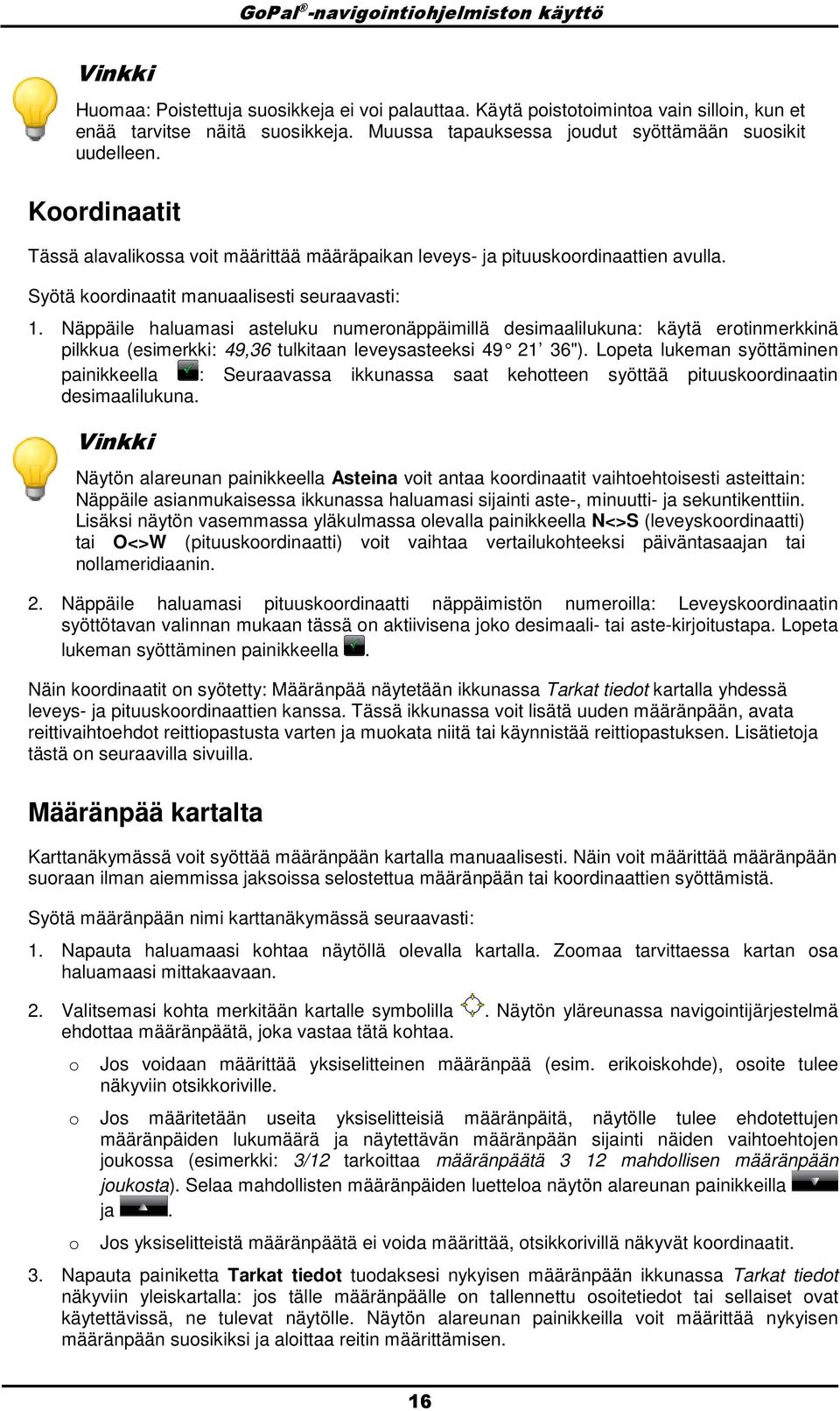 Näppäile haluamasi asteluku numernäppäimillä desimaalilukuna: käytä ertinmerkkinä pilkkua (esimerkki: 49,36 tulkitaan leveysasteeksi 49 21 36").