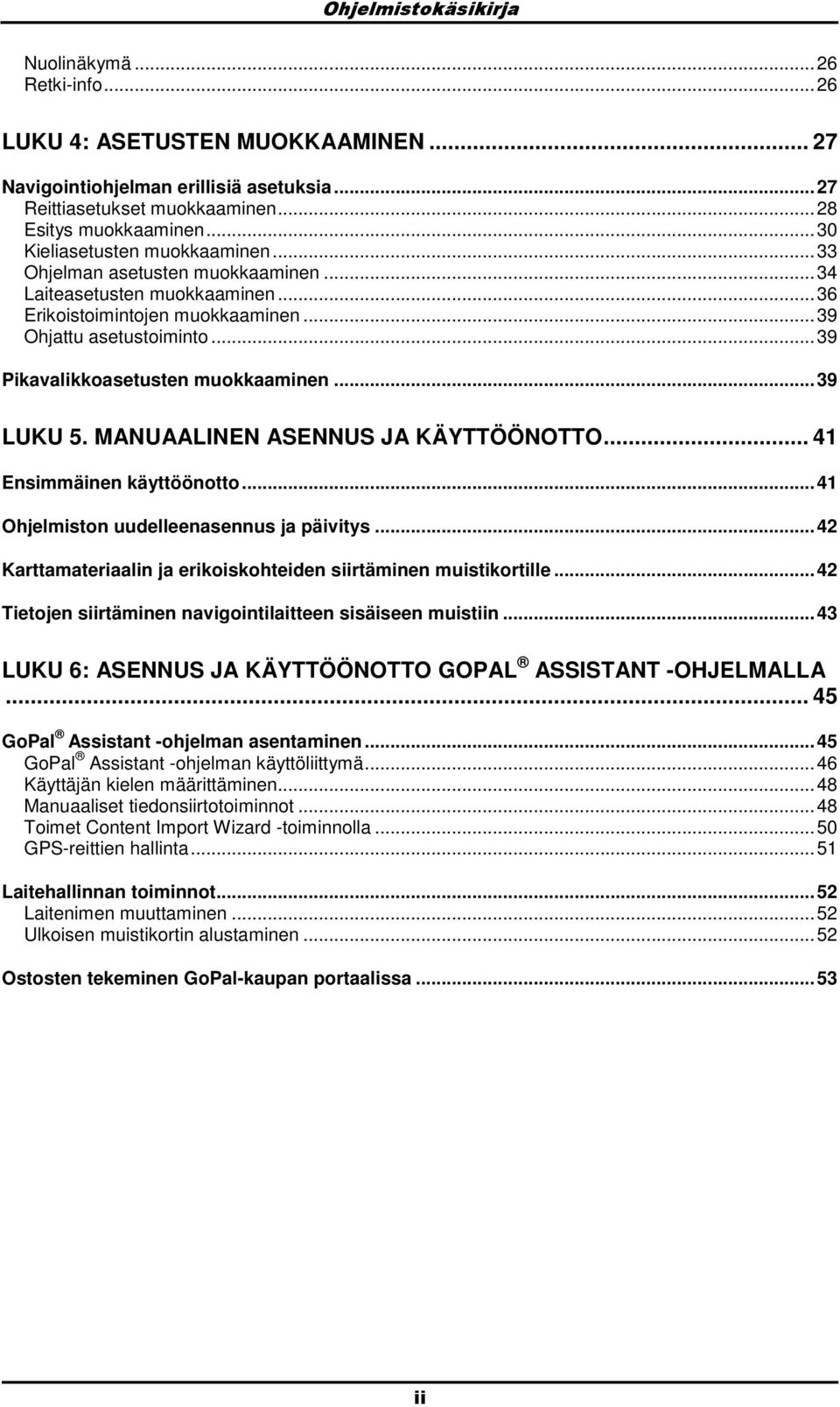 .. 39 LUKU 5. MANUAALINEN ASENNUS JA KÄYTTÖÖNOTTO... 41 Ensimmäinen käyttööntt... 41 Ohjelmistn uudelleenasennus ja päivitys... 42 Karttamateriaalin ja erikiskhteiden siirtäminen muistikrtille.