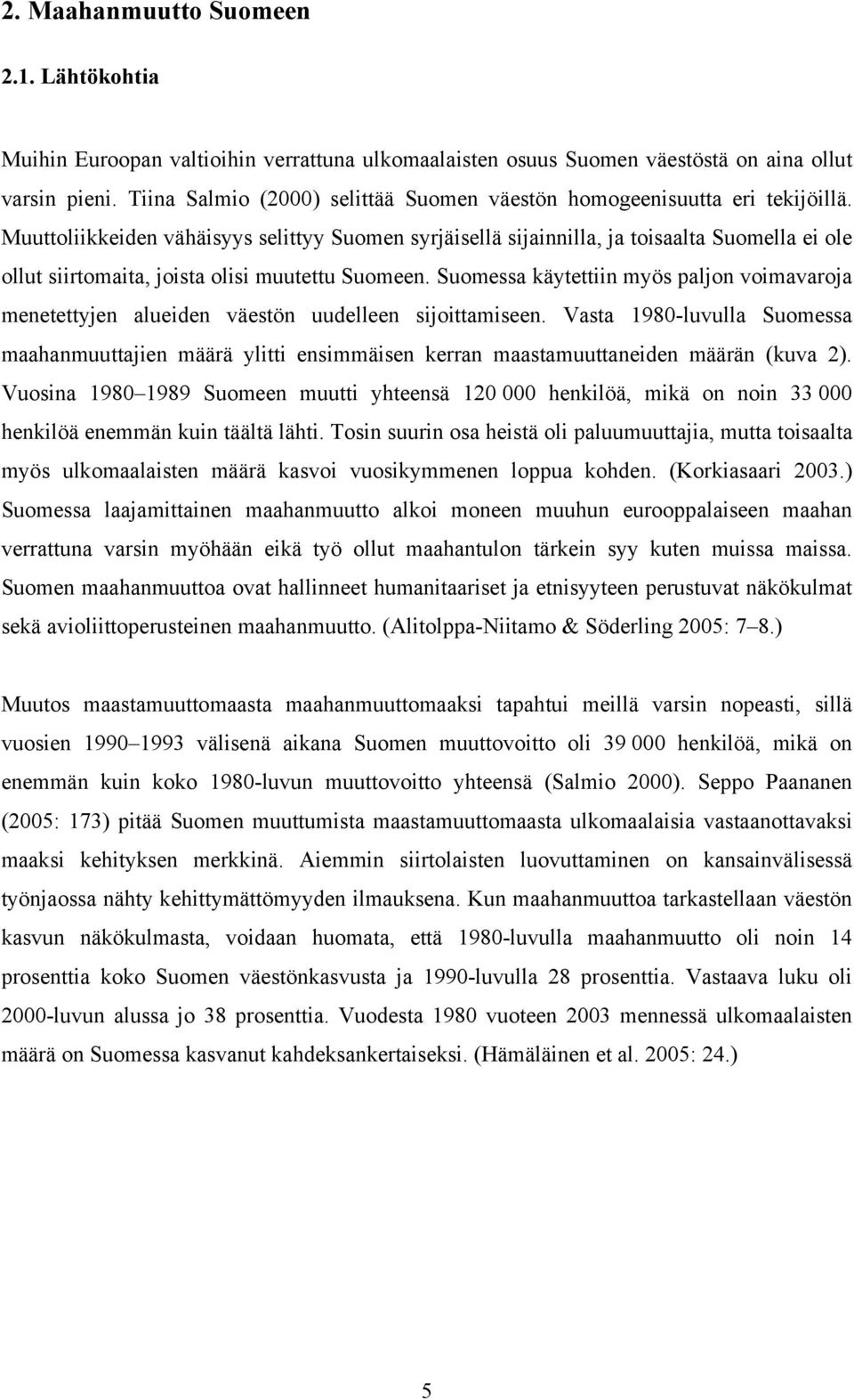 Muuttoliikkeiden vähäisyys selittyy Suomen syrjäisellä sijainnilla, ja toisaalta Suomella ei ole ollut siirtomaita, joista olisi muutettu Suomeen.