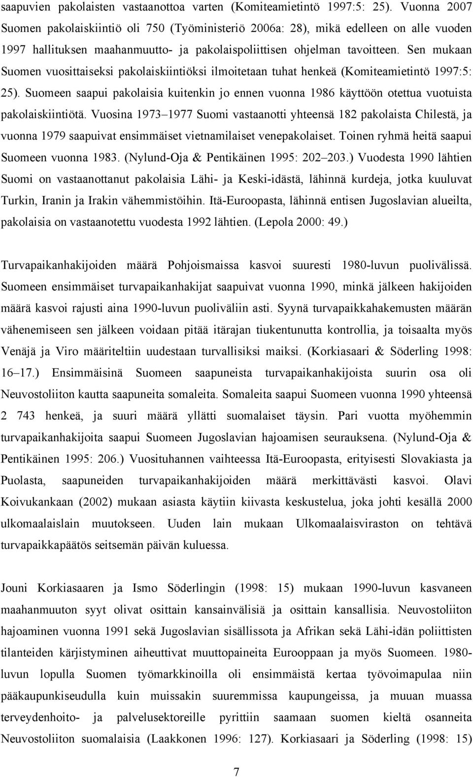 Sen mukaan Suomen vuosittaiseksi pakolaiskiintiöksi ilmoitetaan tuhat henkeä (Komiteamietintö 1997:5: 25).